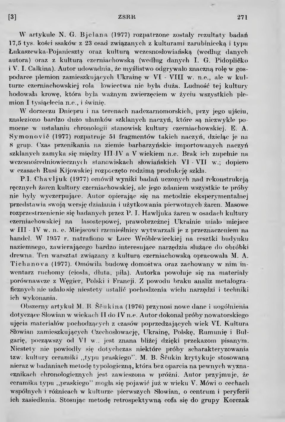 Pidoplićko i V. I. Calkina). Autor udowadnia, że myślistwo odgrywało znaczną rolę w gospodarce plemion zamieszkujących Ukrainę w VI - VIII w. n.e., ale w kulturze czerniachowskiej rola łowiectwa nie była duża.