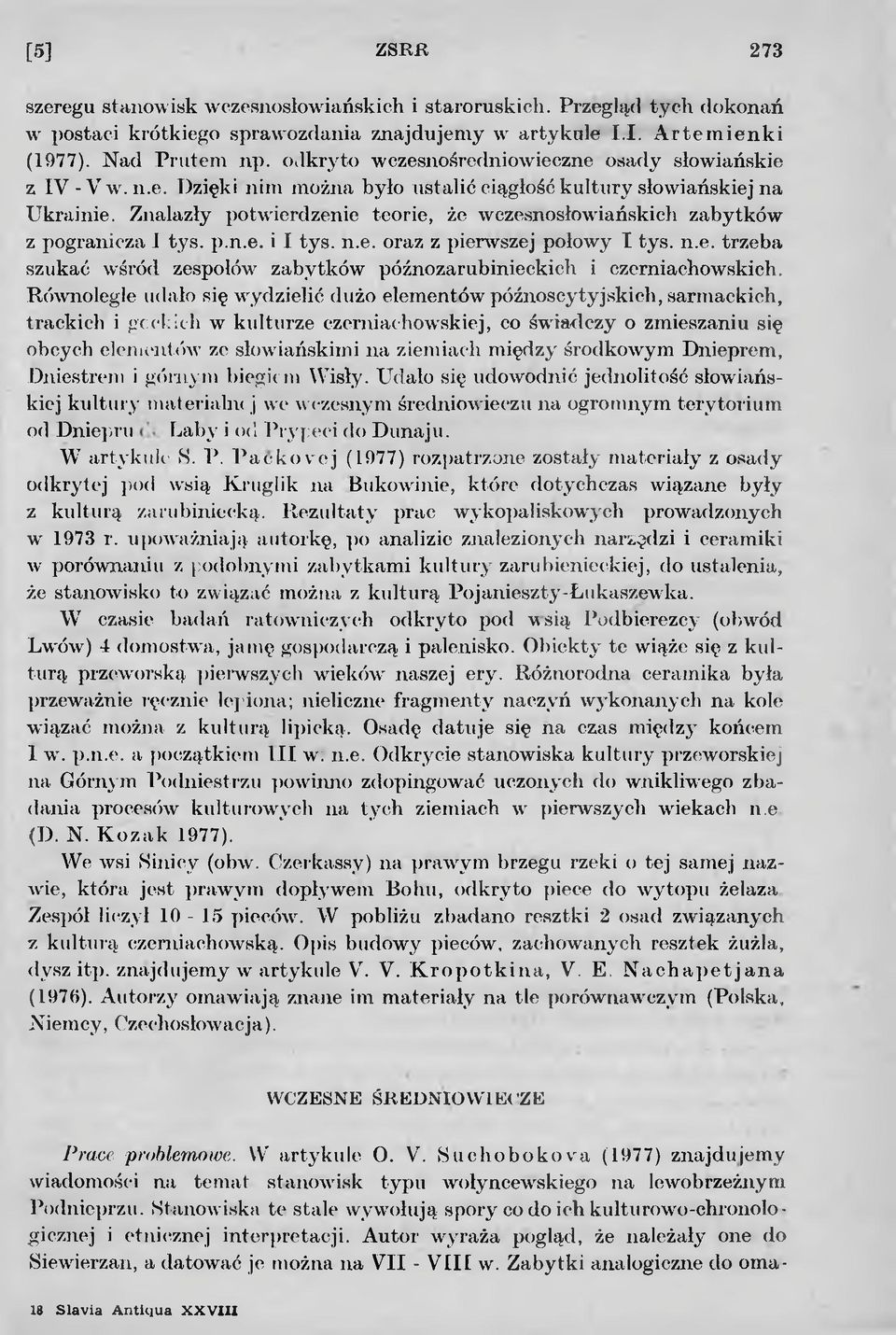 Znalazły potwierdzenie teorie, że wczesnosłowiańskich zabytków z j)ogranicza I tys. p.n.e. i I tys. n.e. oraz z pierwszej połowy T. tys. n.e. trzeba szukać wśród zespołów zabytków późnozarubinieckich i czerniachowskich.