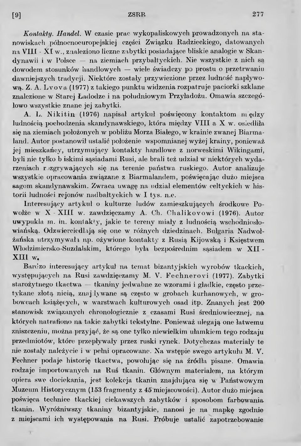 Nie wszystkie z nich są dowodem stosunków handlowych wiele świadczy po prostu o przetrwaniu dawniejszych tradycji. Niektóre zostały przywiezione przez ludność napływową. Z. A.