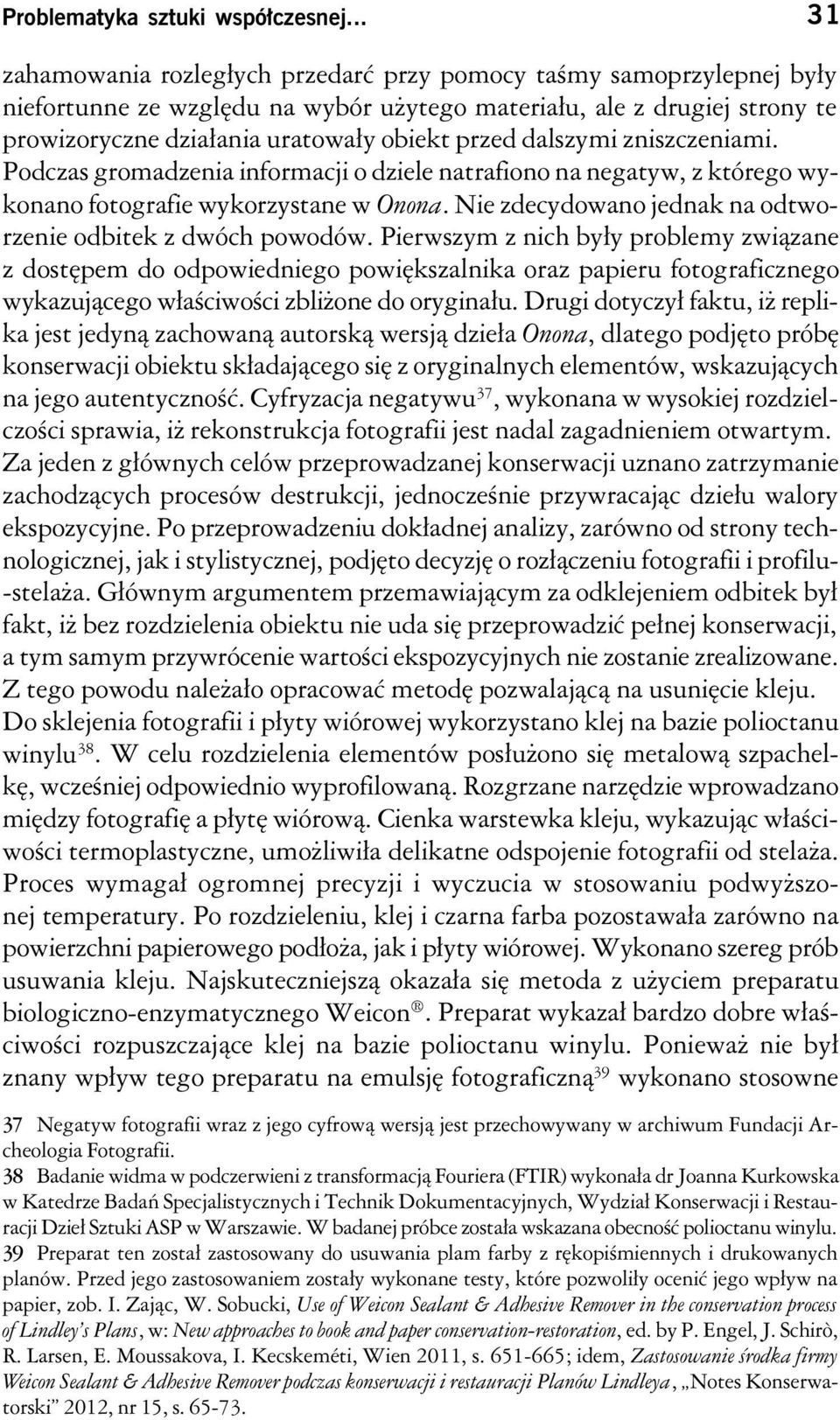 dalszymi zniszczeniami. Podczas gromadzenia informacji o dziele natrafiono na negatyw, z którego wykonano fotografie wykorzystane w Onona.