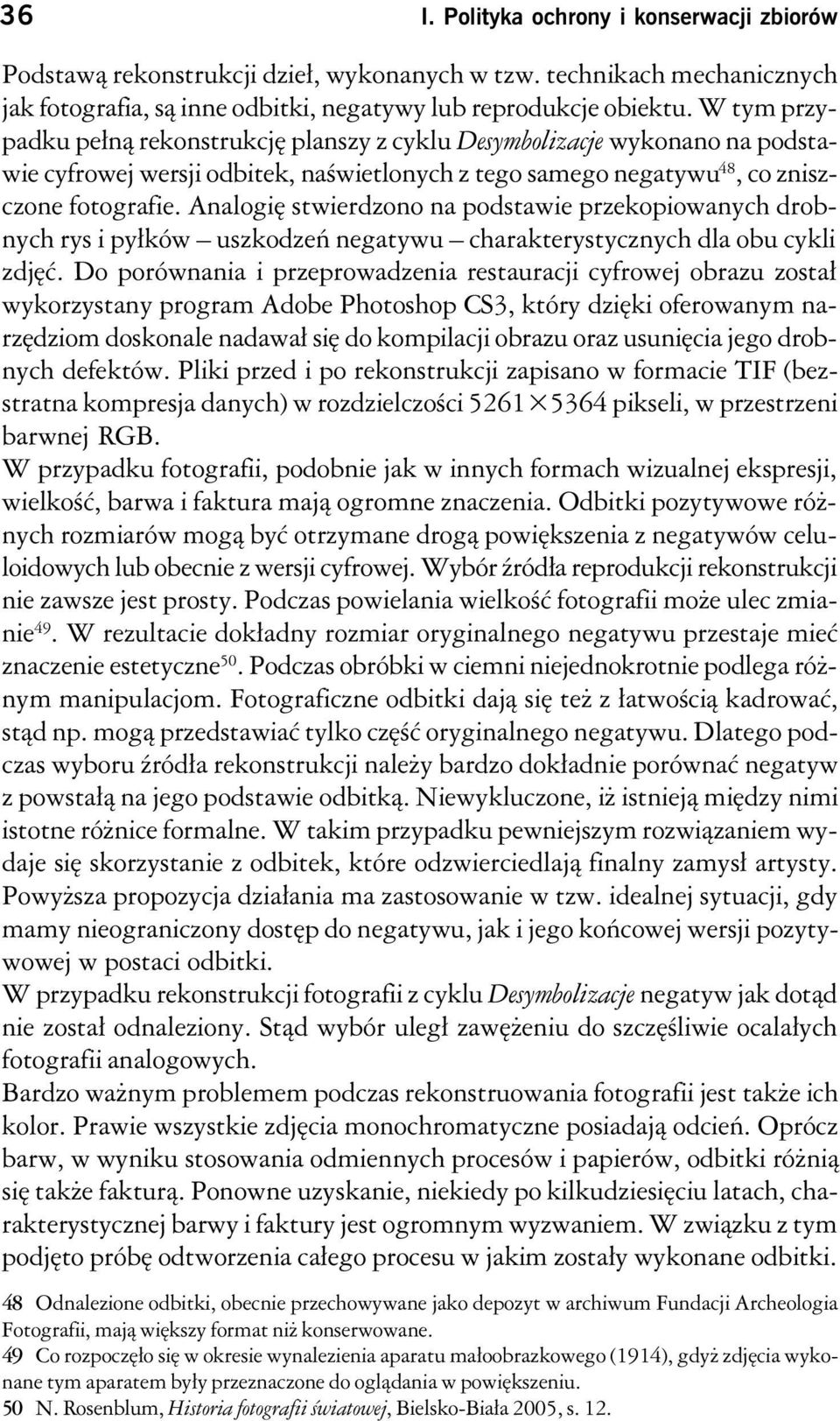 Analogię stwierdzono na podstawie przekopiowanych drobnych rys i pyłków uszkodzeń negatywu charakterystycznych dla obu cykli zdjęć.