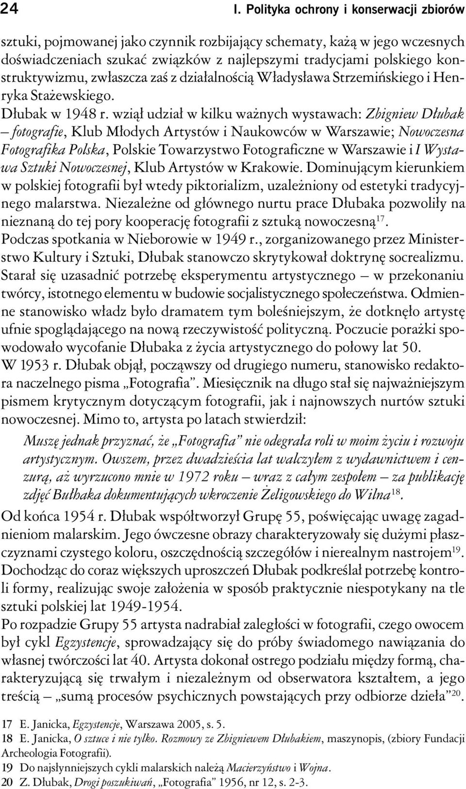 wziął udział w kilku ważnych wystawach: Zbigniew Dłubak fotografie, Klub Młodych Artystów i Naukowców w Warszawie; Nowoczesna Fotografika Polska, Polskie Towarzystwo Fotograficzne w Warszawie i I