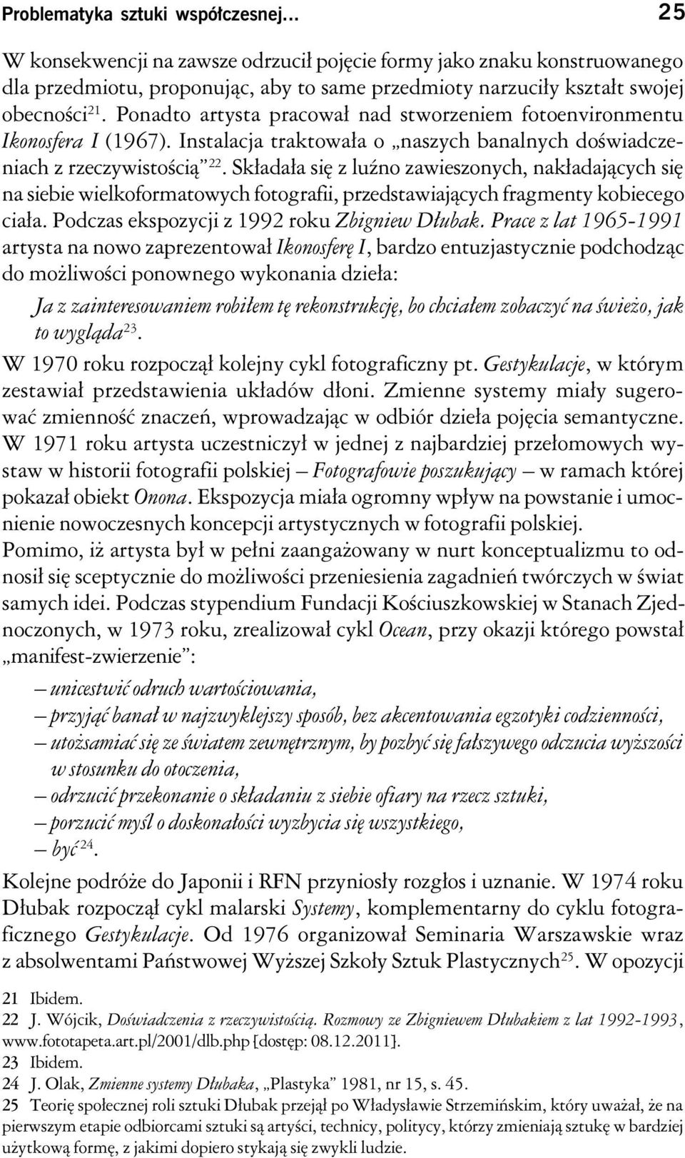 Składała się z luźno zawieszonych, nakładających się na siebie wielkoformatowych fotografii, przedstawiających fragmenty kobiecego ciała. Podczas ekspozycji z 1992 roku Zbigniew Dłubak.