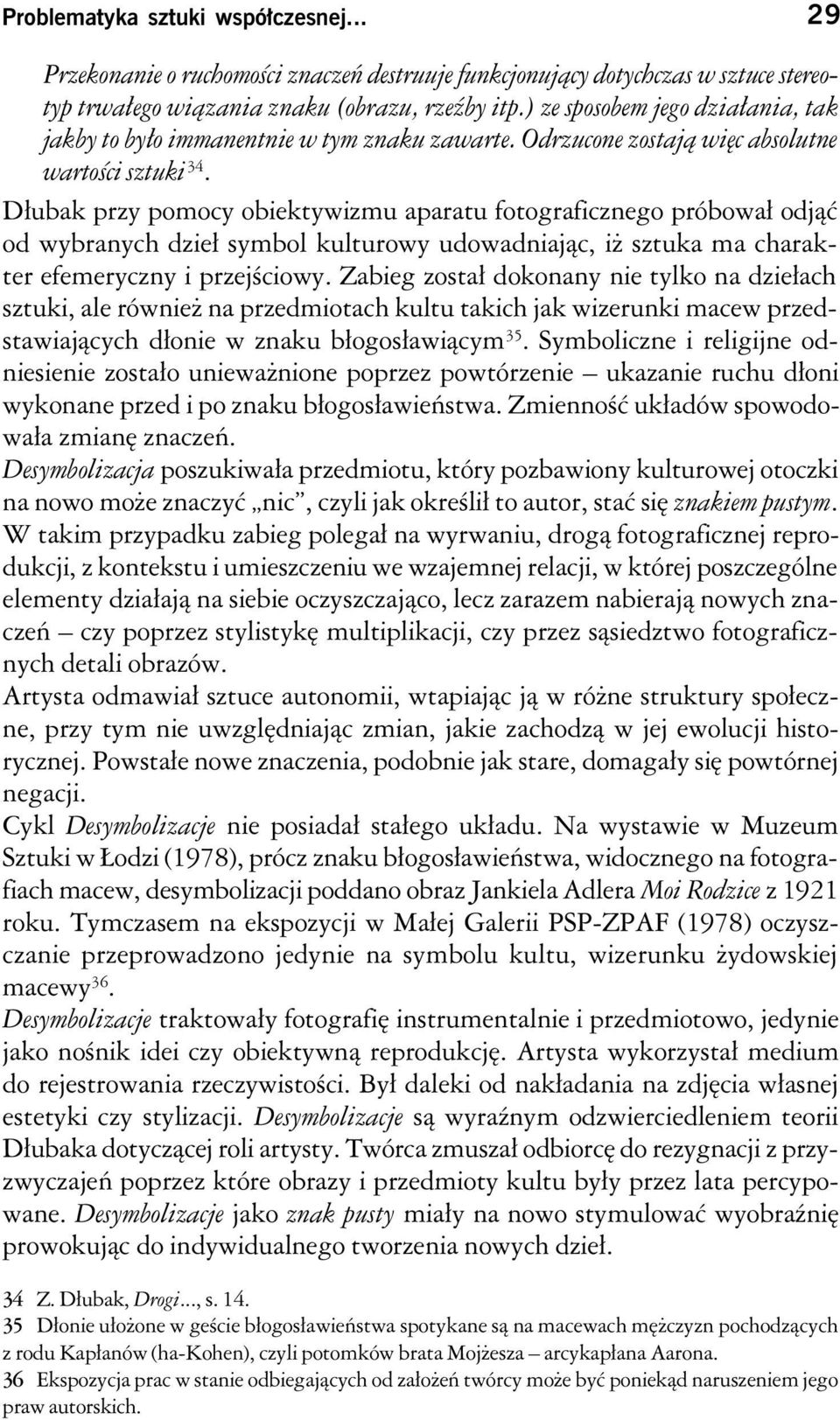 Dłubak przy pomocy obiektywizmu aparatu fotograficznego próbował odjąć od wybranych dzieł symbol kulturowy udowadniając, iż sztuka ma charakter efemeryczny i przejściowy.