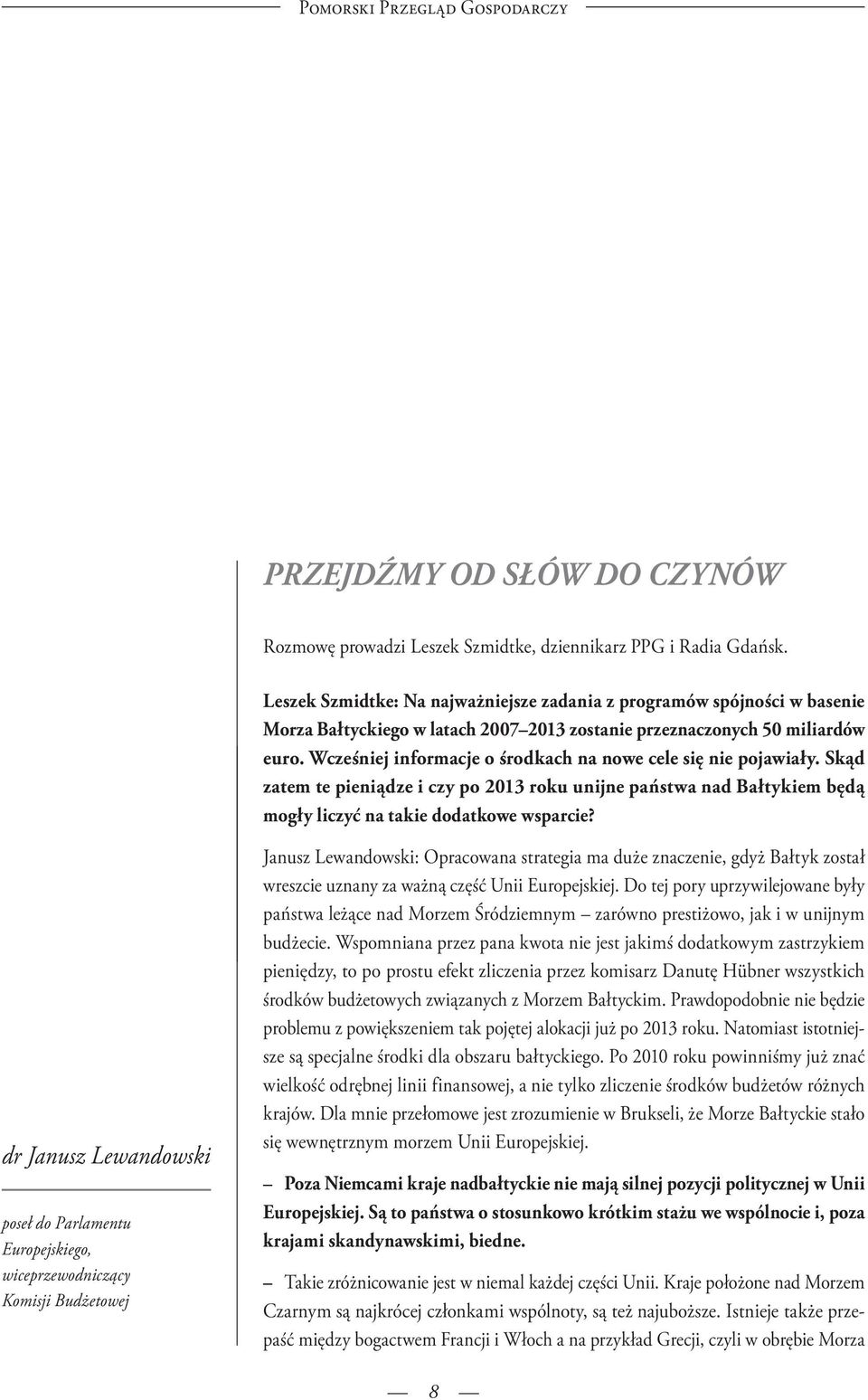 Wcześniej informacje o środkach na nowe cele się nie pojawiały. Skąd zatem te pieniądze i czy po 2013 roku unijne państwa nad Bałtykiem będą mogły liczyć na takie dodatkowe wsparcie?