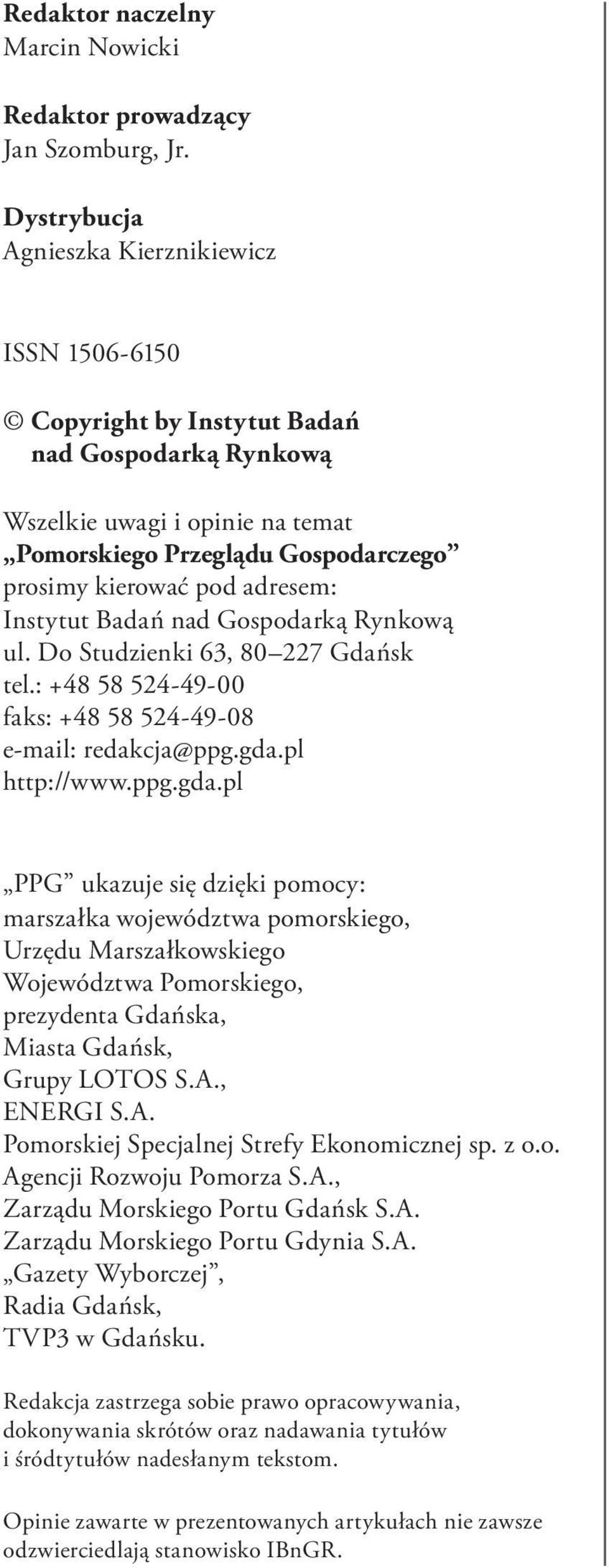 adresem: Instytut Badań nad Gospodarką Rynkową ul. Do Studzienki 63, 80 227 Gdańsk tel.: +48 58 524-49-00 faks: +48 58 524-49-08 e-mail: redakcja@ppg.gda.