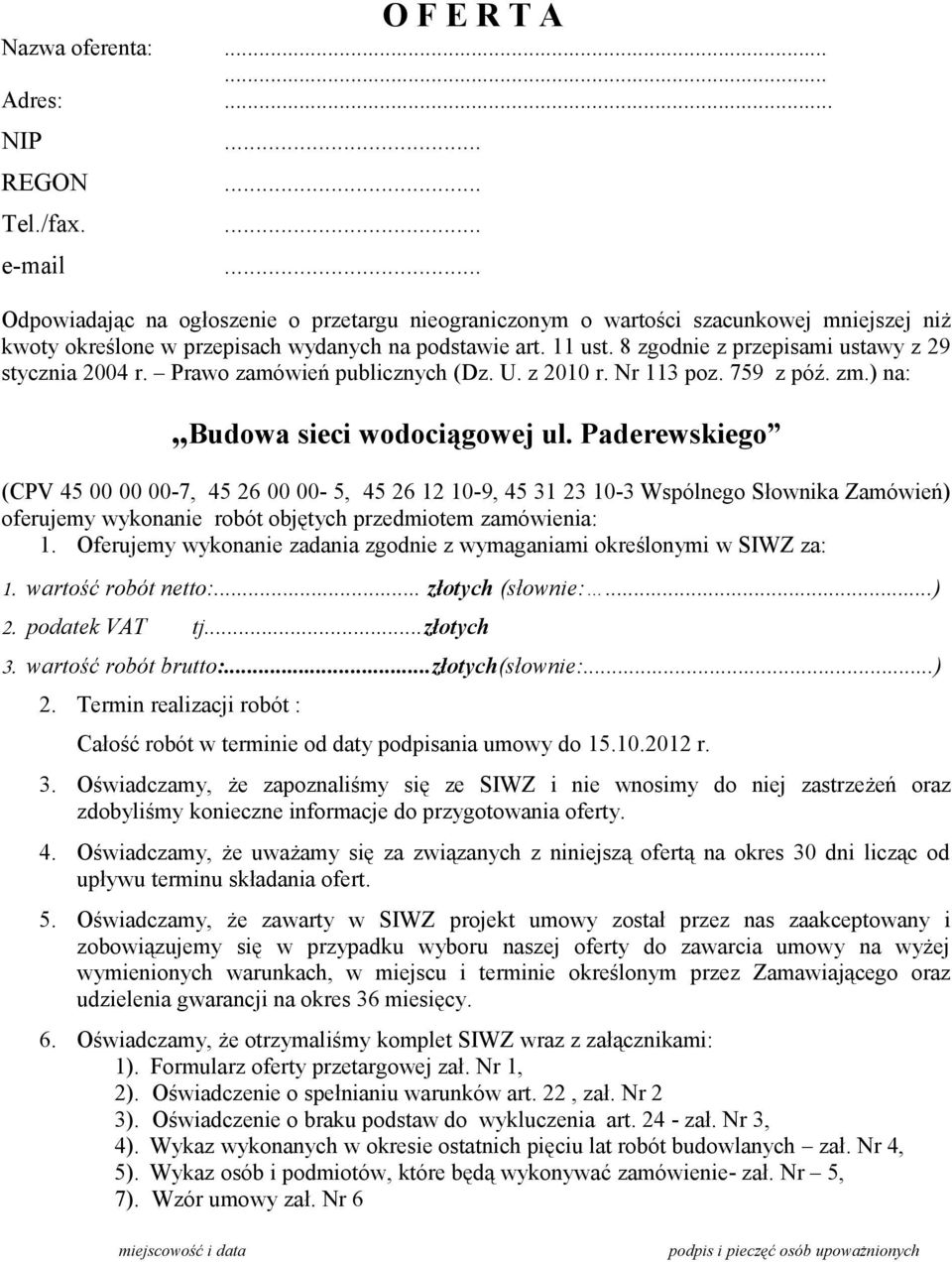 8 zgodnie z przepisami ustawy z 29 stycznia 2004 r. Prawo zamówień publicznych (Dz. U. z 2010 r. Nr 113 poz. 759 z póź. zm.) na: Budowa sieci wodociągowej ul.