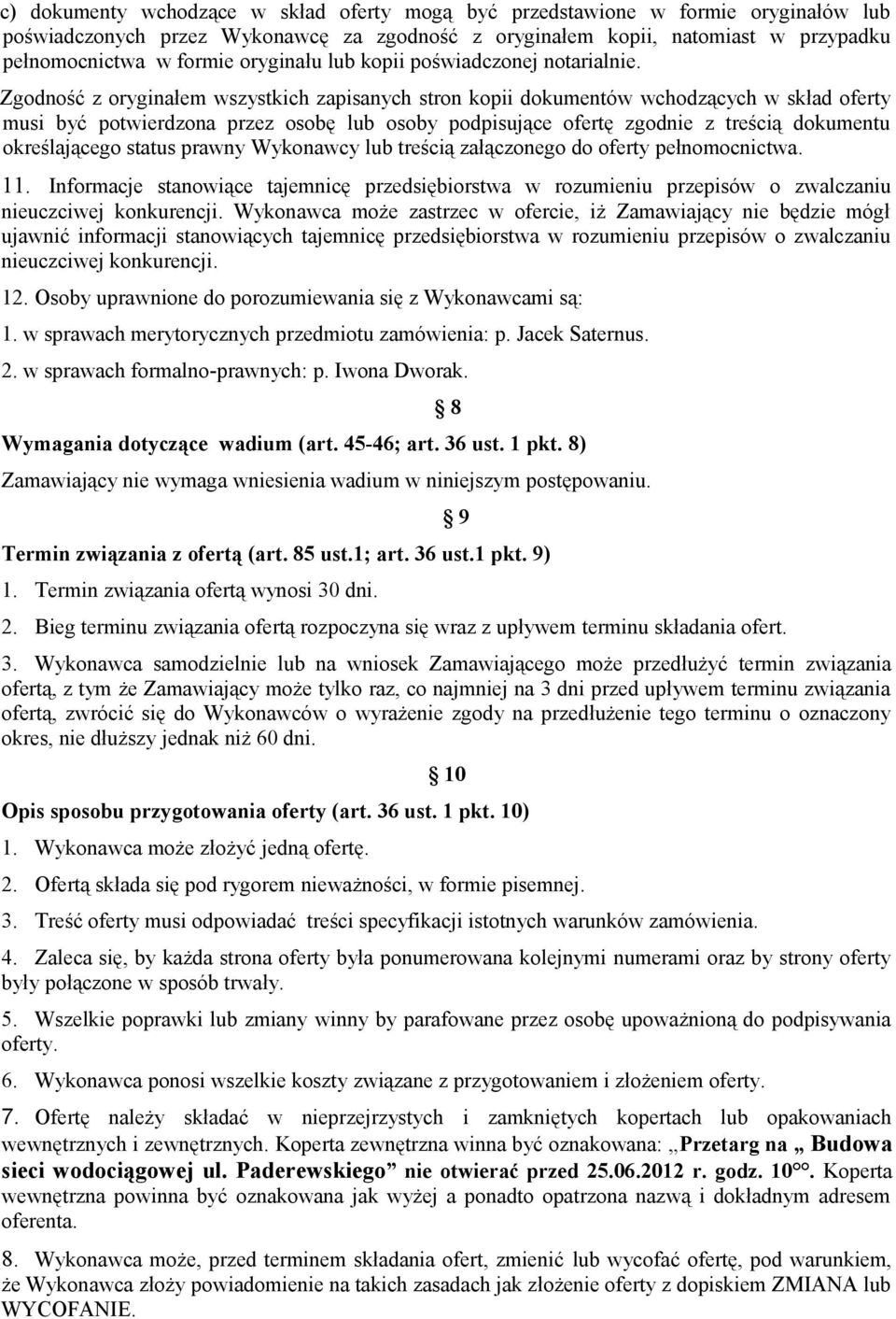 Zgodność z oryginałem wszystkich zapisanych stron kopii dokumentów wchodzących w skład oferty musi być potwierdzona przez osobę lub osoby podpisujące ofertę zgodnie z treścią dokumentu określającego