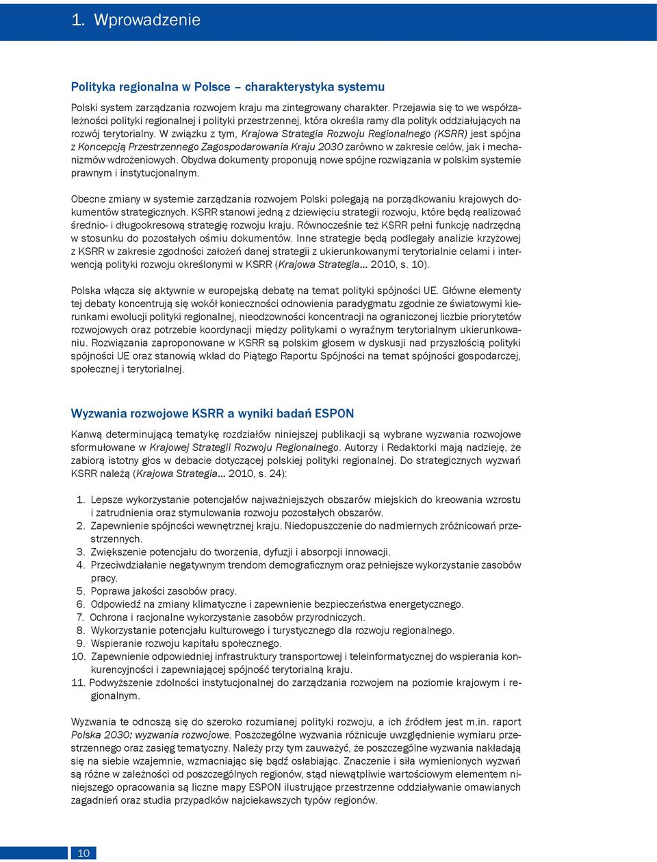 W związku z tym, Krajowa Strategia Rozwoju Regionalnego (KSRR) jest spójna z Koncepcją Przestrzennego Zagospodarowania Kraju 2030 zarówno w zakresie celów, jak i mechanizmów wdrożeniowych.