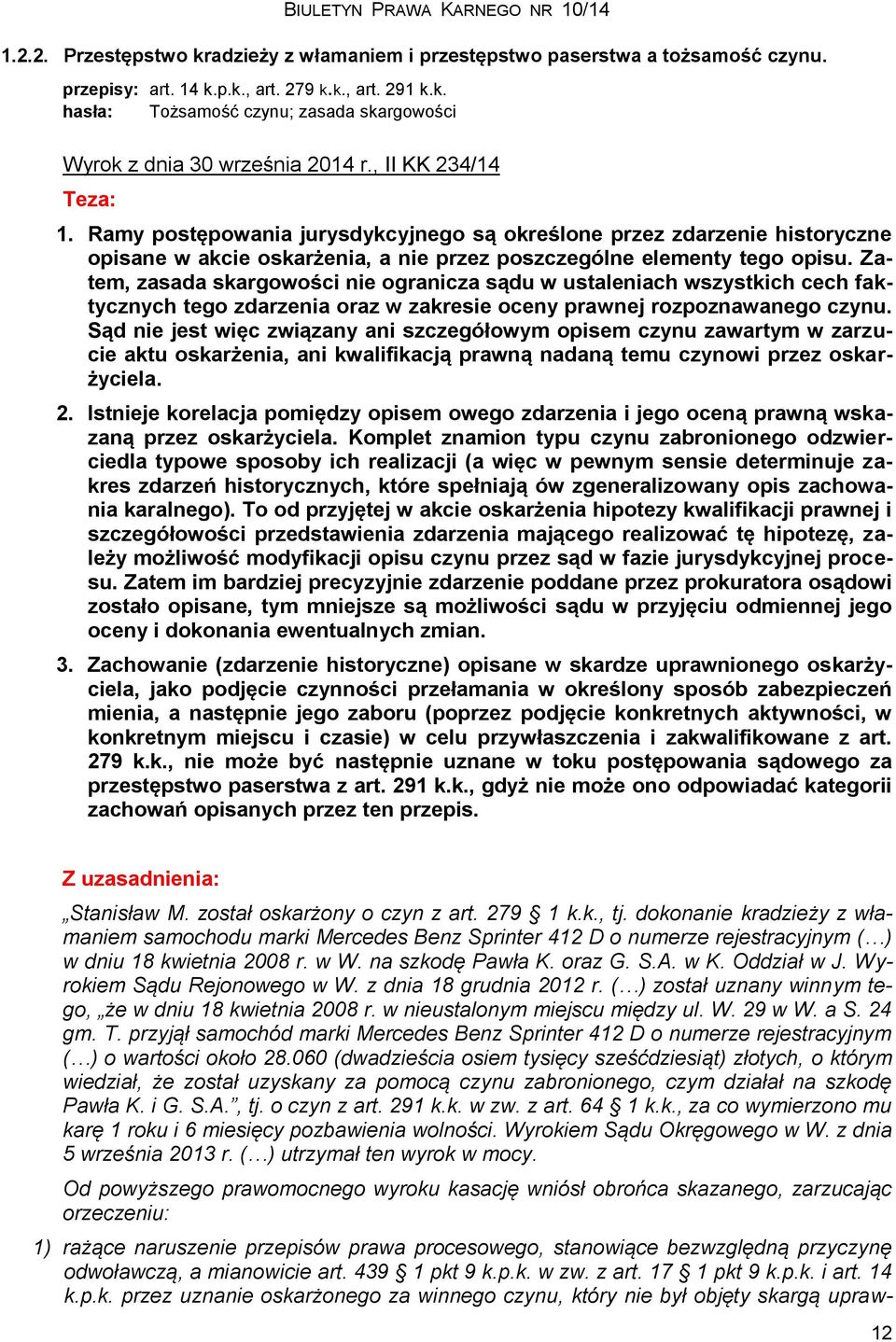 Zatem, zasada skargowości nie ogranicza sądu w ustaleniach wszystkich cech faktycznych tego zdarzenia oraz w zakresie oceny prawnej rozpoznawanego czynu.