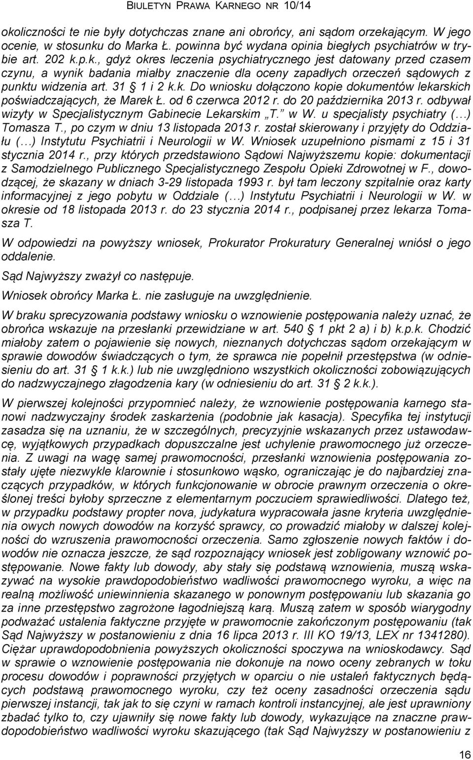 w W. u specjalisty psychiatry ( ) Tomasza T., po czym w dniu 13 listopada 2013 r. został skierowany i przyjęty do Oddziału ( ) Instytutu Psychiatrii i Neurologii w W.