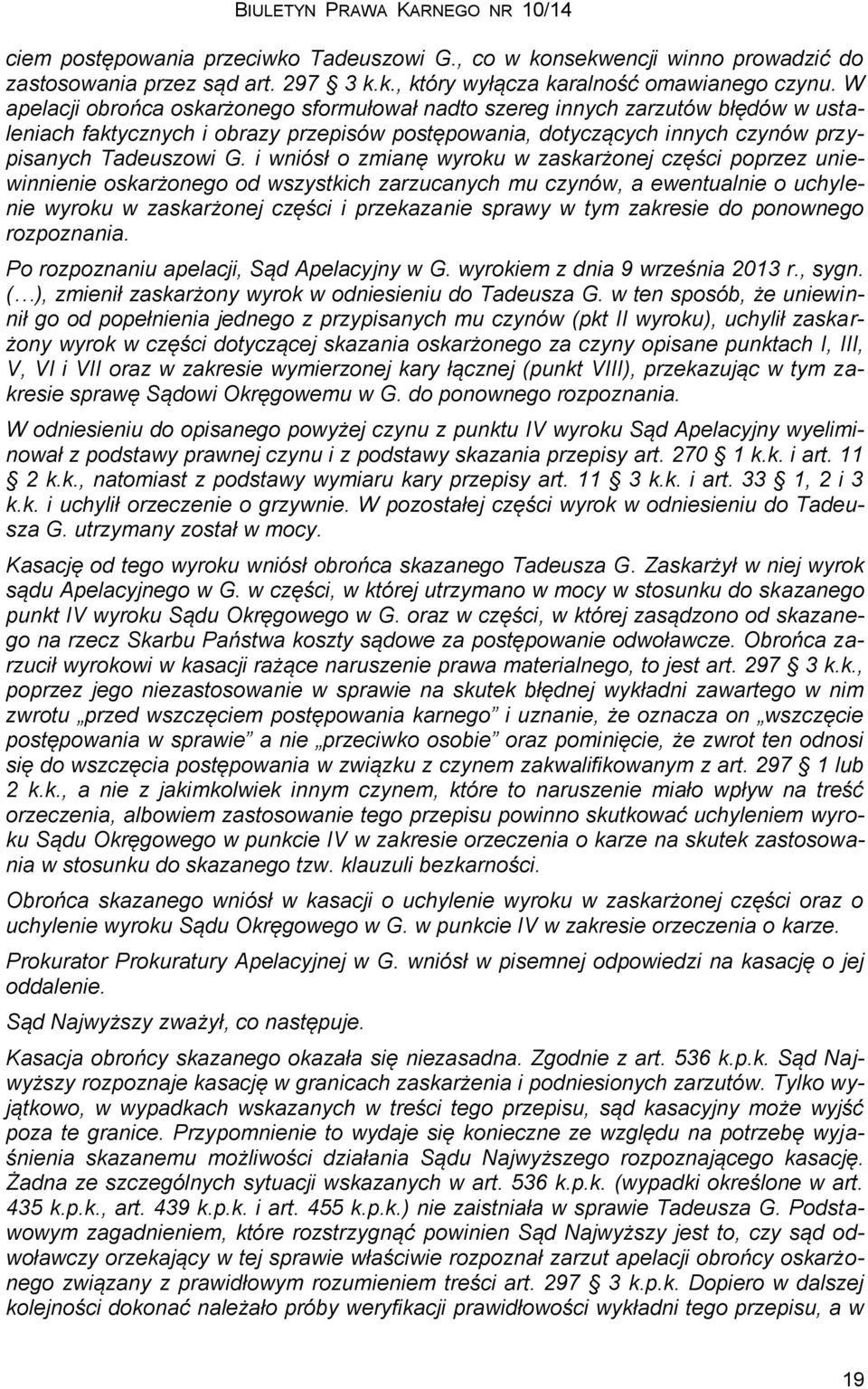 i wniósł o zmianę wyroku w zaskarżonej części poprzez uniewinnienie oskarżonego od wszystkich zarzucanych mu czynów, a ewentualnie o uchylenie wyroku w zaskarżonej części i przekazanie sprawy w tym