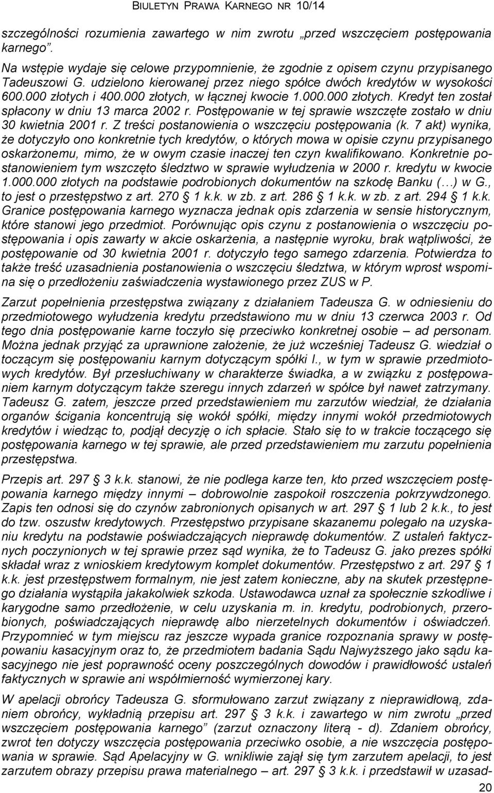 Postępowanie w tej sprawie wszczęte zostało w dniu 30 kwietnia 2001 r. Z treści postanowienia o wszczęciu postępowania (k.