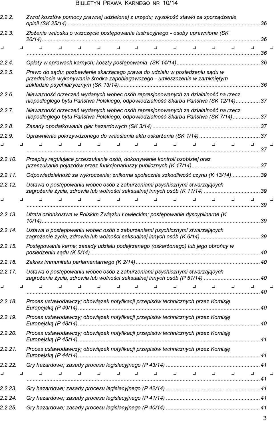 Prawo do sądu; pozbawienie skarżącego prawa do udziału w posiedzeniu sądu w przedmiocie wykonywania środka zapobiegawczego - umieszczenie w zamkniętym zakładzie psychiatrycznym (SK 13/14)... 36 