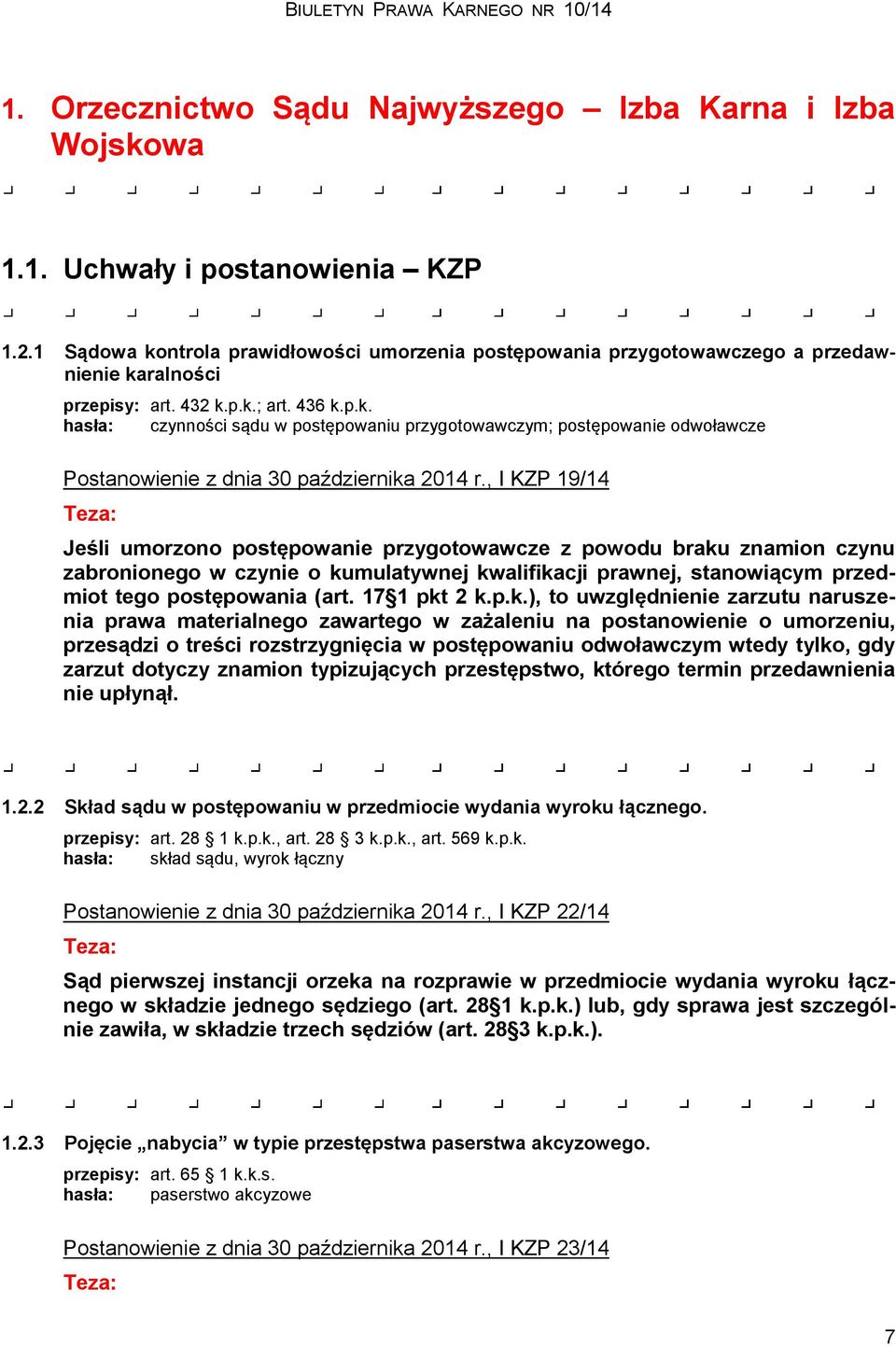 , I KZP 19/14 Teza: Jeśli umorzono postępowanie przygotowawcze z powodu braku znamion czynu zabronionego w czynie o kumulatywnej kwalifikacji prawnej, stanowiącym przedmiot tego postępowania (art.