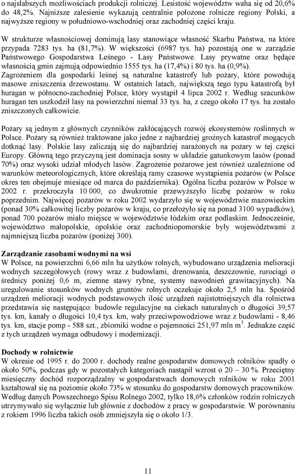 W strukturze własnościowej dominują lasy stanowiące własność Skarbu Państwa, na które przypada 7283 tys. ha (81,7%). W większości (6987 tys.