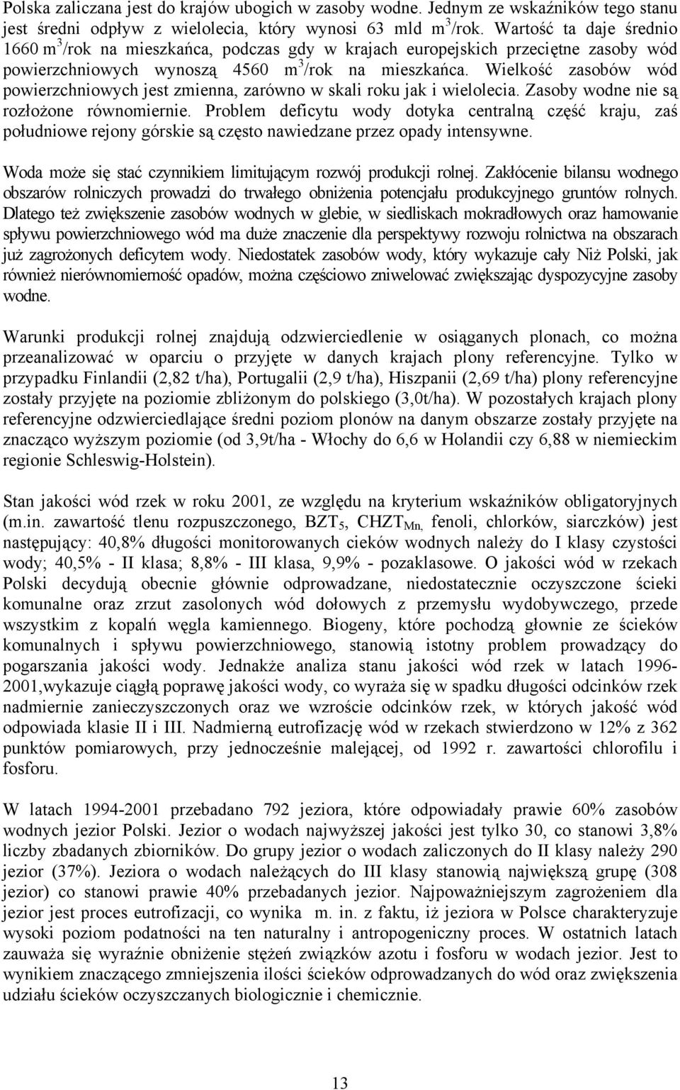 Wielkość zasobów wód powierzchniowych jest zmienna, zarówno w skali roku jak i wielolecia. Zasoby wodne nie są rozłożone równomiernie.