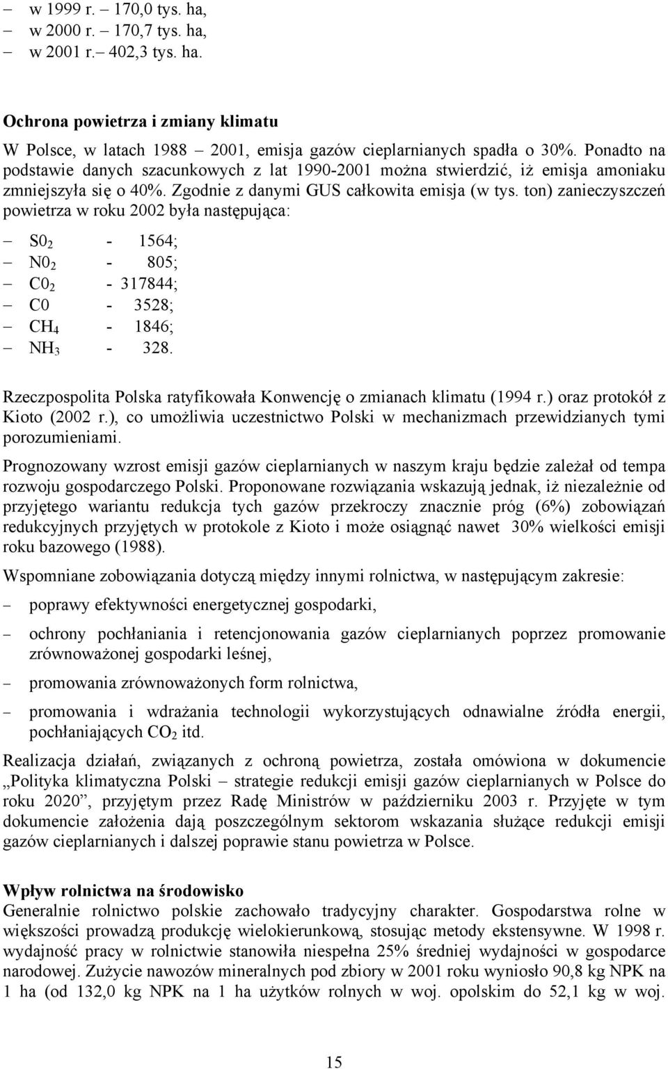 ton) zanieczyszczeń powietrza w roku 2002 była następująca: S0 2-1564; N0 2-805; C0 2-317844; C0-3528; CH 4-1846; NH 3-328. Rzeczpospolita Polska ratyfikowała Konwencję o zmianach klimatu (1994 r.