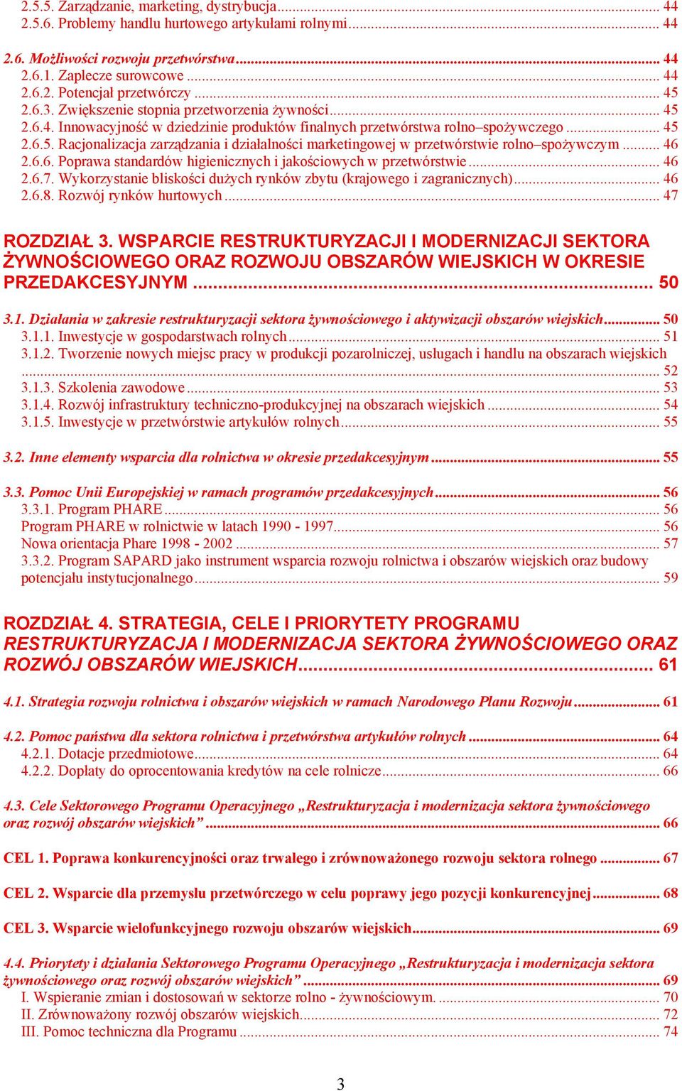 .. 46 2.6.6. Poprawa standardów higienicznych i jakościowych w przetwórstwie... 46 2.6.7. Wykorzystanie bliskości dużych rynków zbytu (krajowego i zagranicznych)... 46 2.6.8. Rozwój rynków hurtowych.