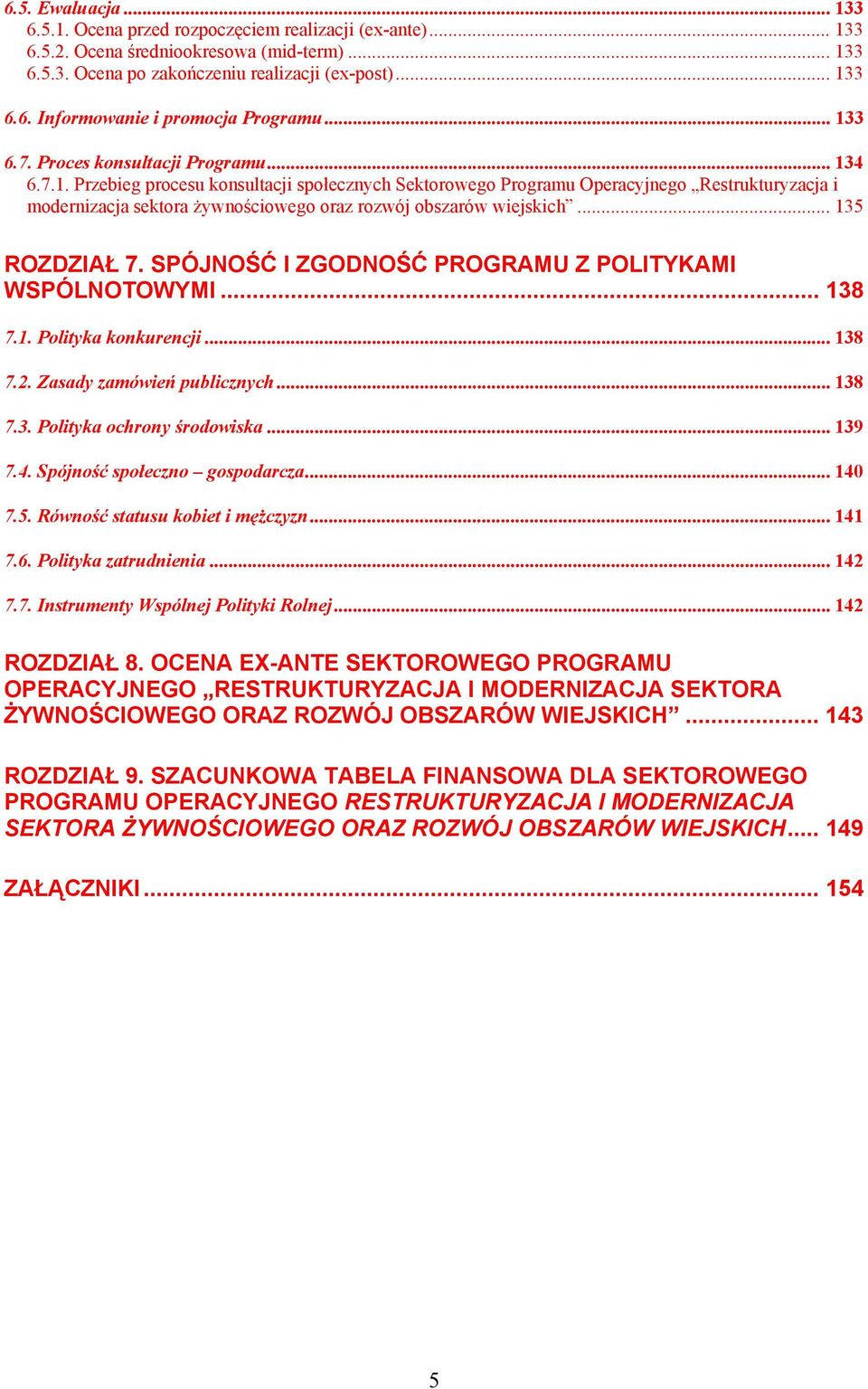 .. 135 ROZDZIAŁ 7. SPÓJNOŚĆ I ZGODNOŚĆ PROGRAMU Z POLITYKAMI WSPÓLNOTOWYMI... 138 7.1. Polityka konkurencji... 138 7.2. Zasady zamówień publicznych... 138 7.3. Polityka ochrony środowiska... 139 7.4.