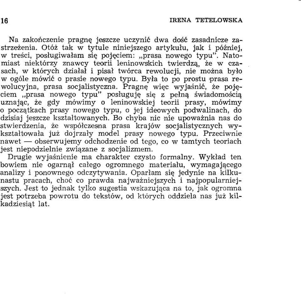 Natomiast niektórzy znawcy teorii leninowskich twierdzą, że w czasach, w których działał i pisał twórca rewolucji, nie można było w ogóle mówić o prasie nowego typu.