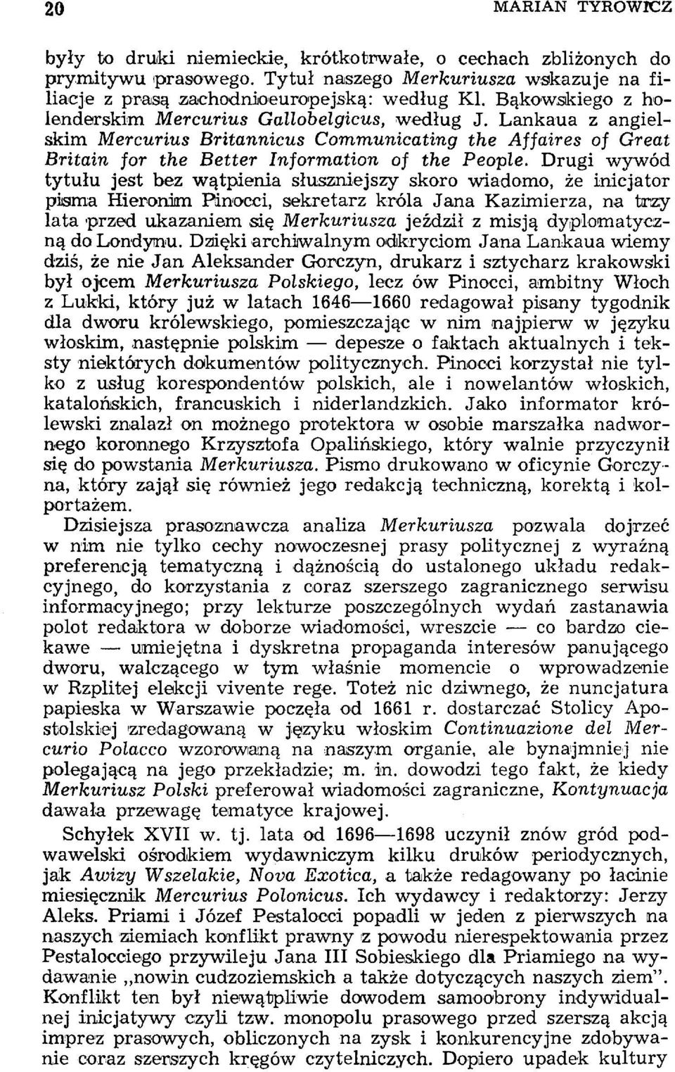 Drugi wywód tytułu jest bez wątpienia słuszniejszy skoro wiadomo, że inicjator pisma Hieronim Pinocci, sekretarz króla Jana Kazimierza, na trzy lata przed ukazaniem się Merkuriusza jeździł z misją