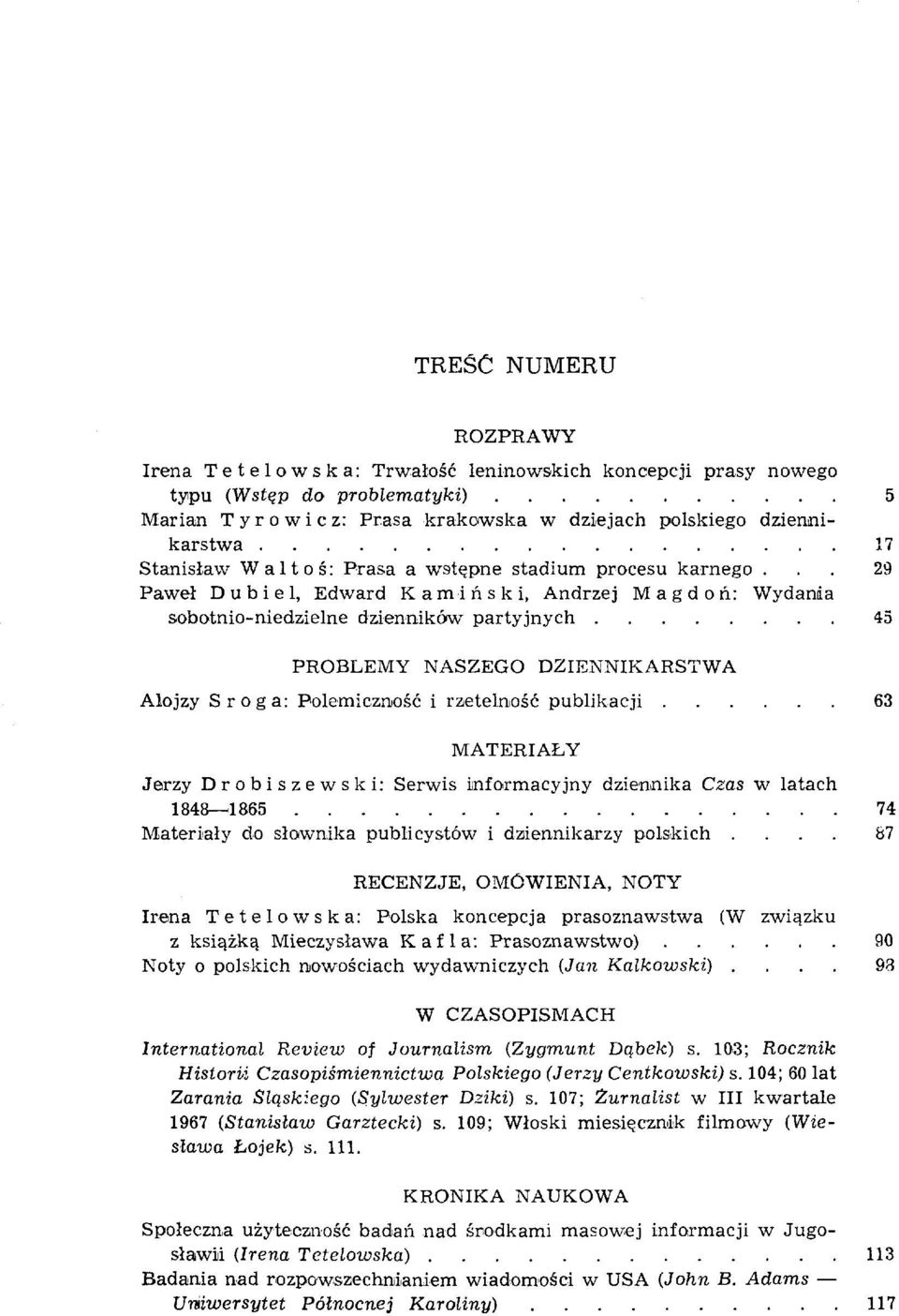 .. 29 Paweł Dubiel, Edward Kamiński, Andrzej Magdoń: Wydania sobotnio-niedzielne dzienników partyjnych 45 PROBLEMY NASZEGO DZIENNIKARSTWA Alojzy Sroga: Polemiczniość i rzetelność publikacji 63