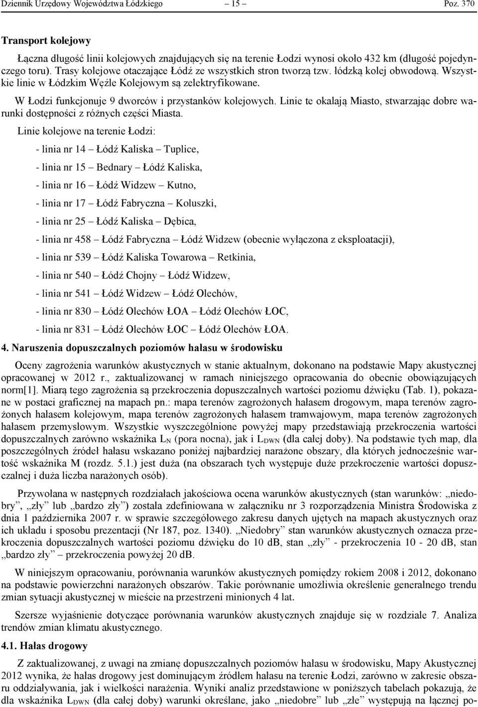 W Łodzi funkcjonuje 9 dworców i przystanków kolejowych. Linie te okalają Miasto, stwarzając dobre warunki dostępności z różnych części Miasta.