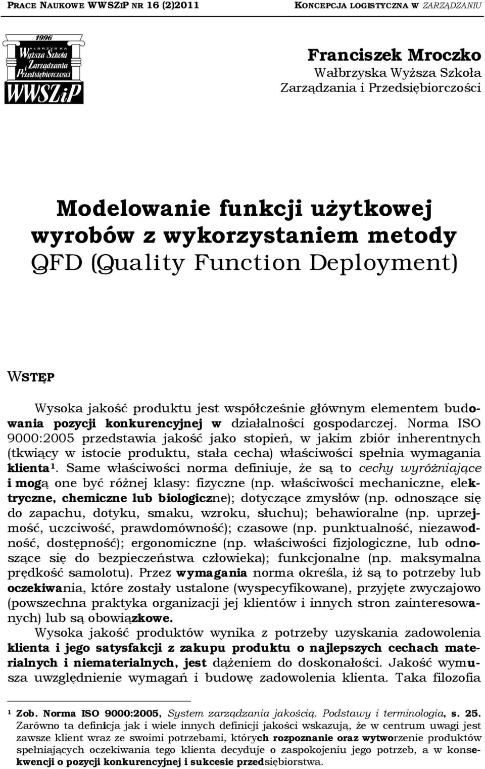 Norma ISO 9000:2005 przedstawia jakość jako stopień, w jakim zbiór inherentnych (tkwiący w istocie produktu, stała cecha) właściwości spełnia wymagania klienta 1.