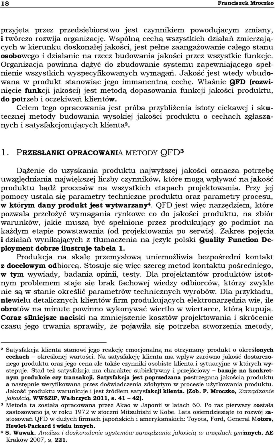 Organizacja powinna dążyć do zbudowanie systemu zapewniającego spełnienie wszystkich wyspecyfikowanych wymagań. Jakość jest wtedy wbudowana w produkt stanowiąc jego immanentną cechę.