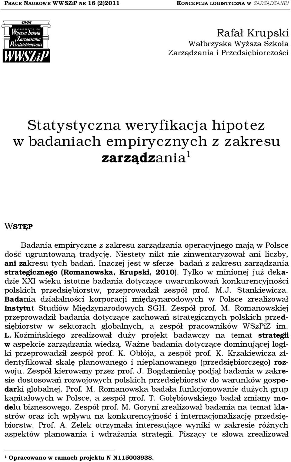 Niestety nikt nie zinwentaryzował ani liczby, ani zakresu tych badań. Inaczej jest w sferze badań z zakresu zarządzania strategicznego (Romanowska, Krupski, 2010).