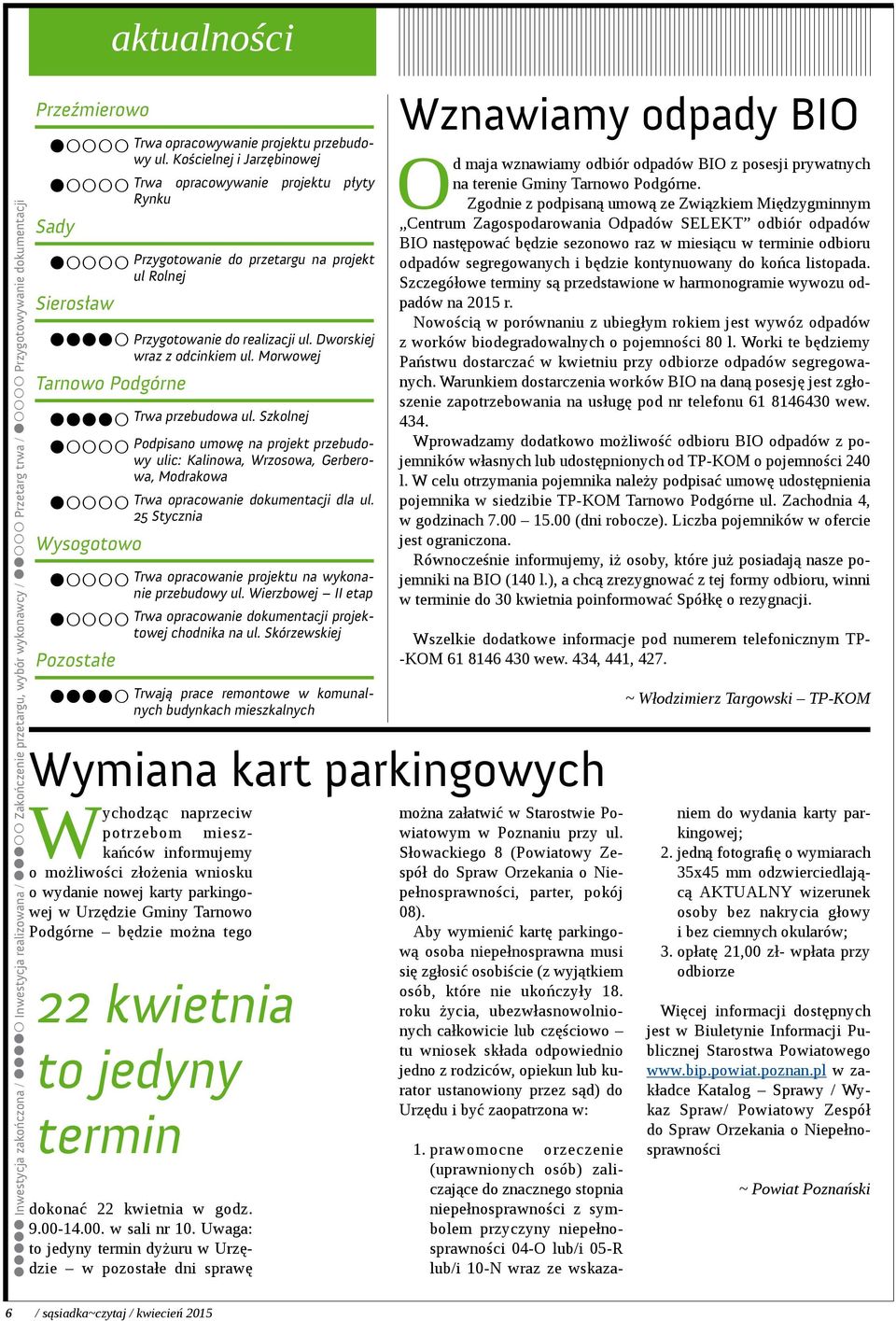 Morwowej Tarnowo Podgórne Trwa przebudowa ul. Szkolnej Podpisano umowę na projekt przebudowy ulic: Kalinowa, Wrzosowa, Gerberowa, Modrakowa Trwa opracowanie dokumentacji dla ul.