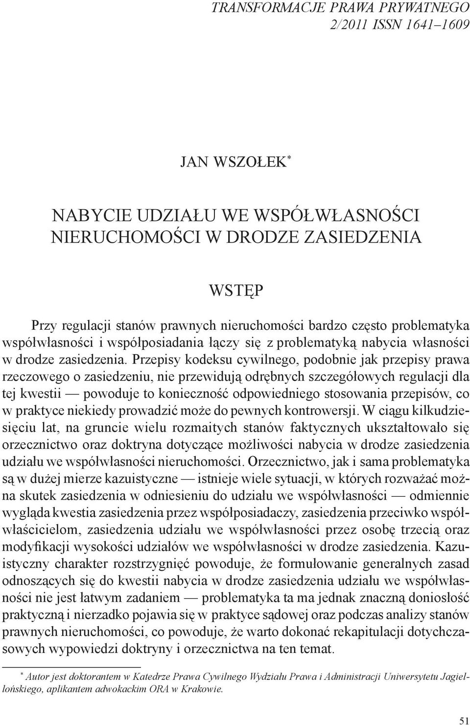 Przepisy kodeksu cywilnego, podobnie jak przepisy prawa rzeczowego o zasiedzeniu, nie przewidują odrębnych szczegółowych regulacji dla tej kwestii powoduje to konieczność odpowiedniego stosowania