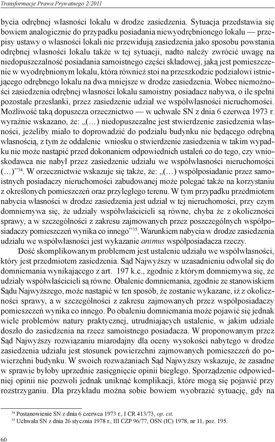 lokalu także w tej sytuacji, nadto należy zwrócić uwagę na niedopuszczalność posiadania samoistnego części składowej, jaką jest pomieszczenie w wyodrębnionym lokalu, która również stoi na