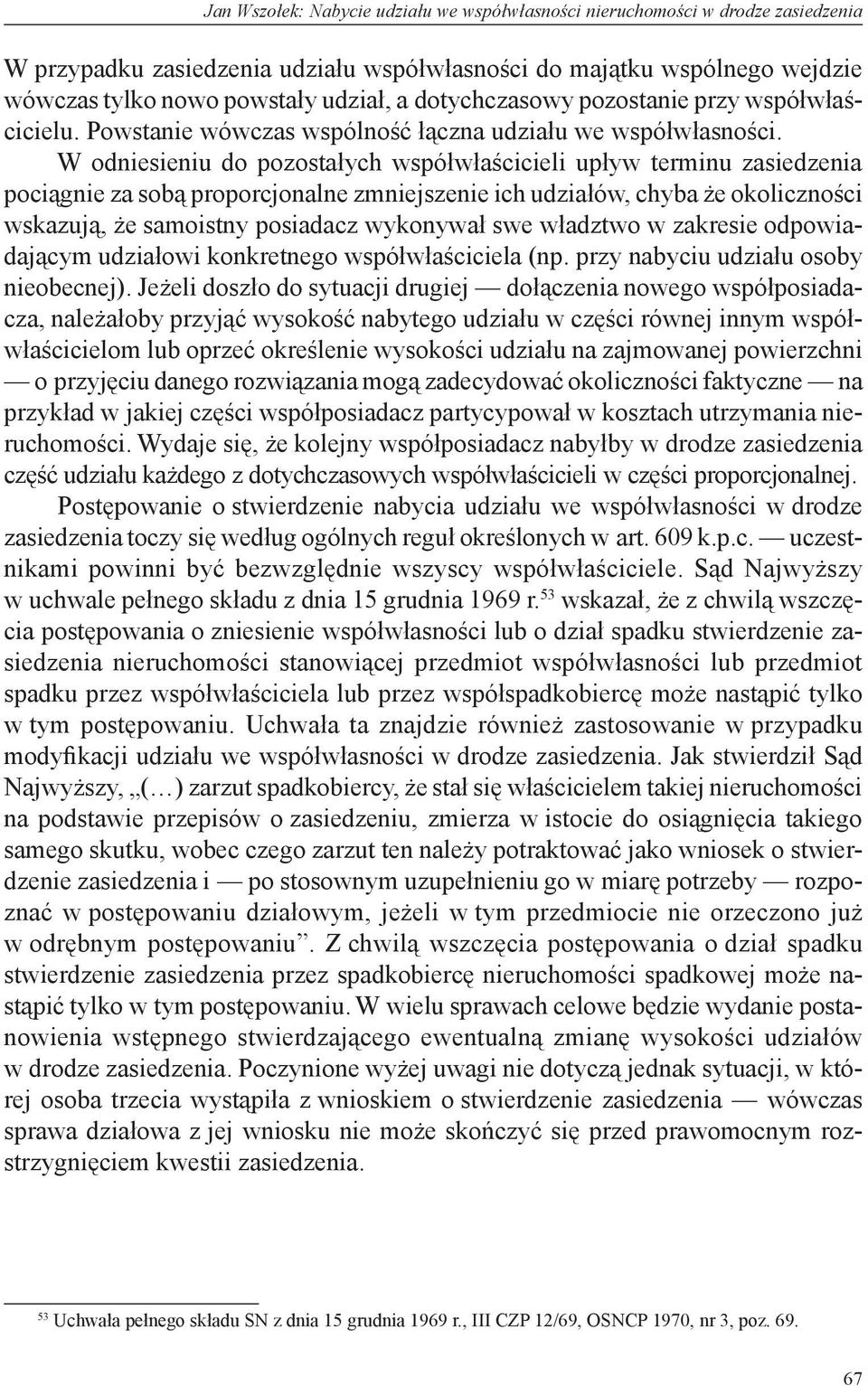 W odniesieniu do pozostałych współwłaścicieli upływ terminu zasiedzenia pociągnie za sobą proporcjonalne zmniejszenie ich udziałów, chyba że okoliczności wskazują, że samoistny posiadacz wykonywał