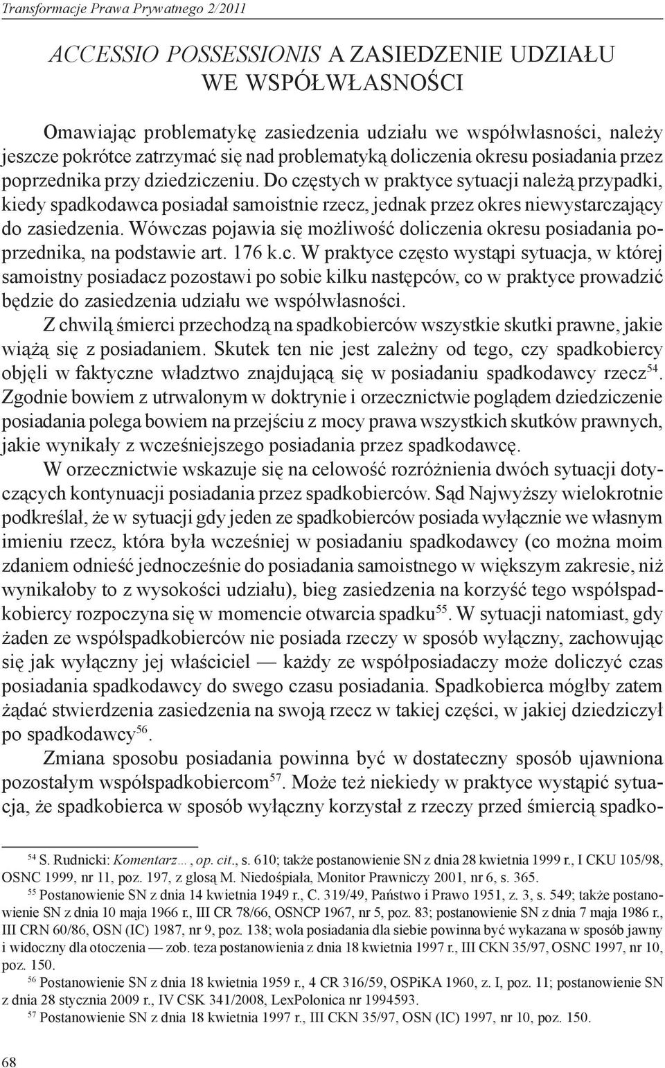 Do częstych w praktyce sytuacji należą przypadki, kiedy spadkodawca posiadał samoistnie rzecz, jednak przez okres niewystarczający do zasiedzenia.