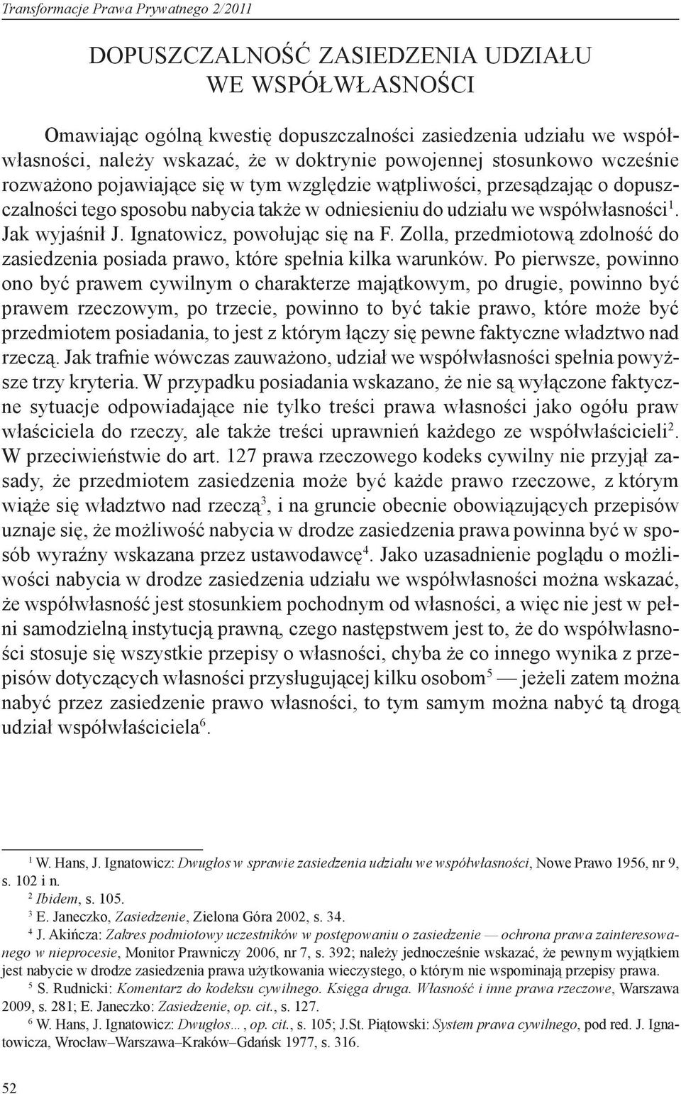 Jak wyjaśnił J. Ignatowicz, powołując się na F. Zolla, przedmiotową zdolność do zasiedzenia posiada prawo, które spełnia kilka warunków.