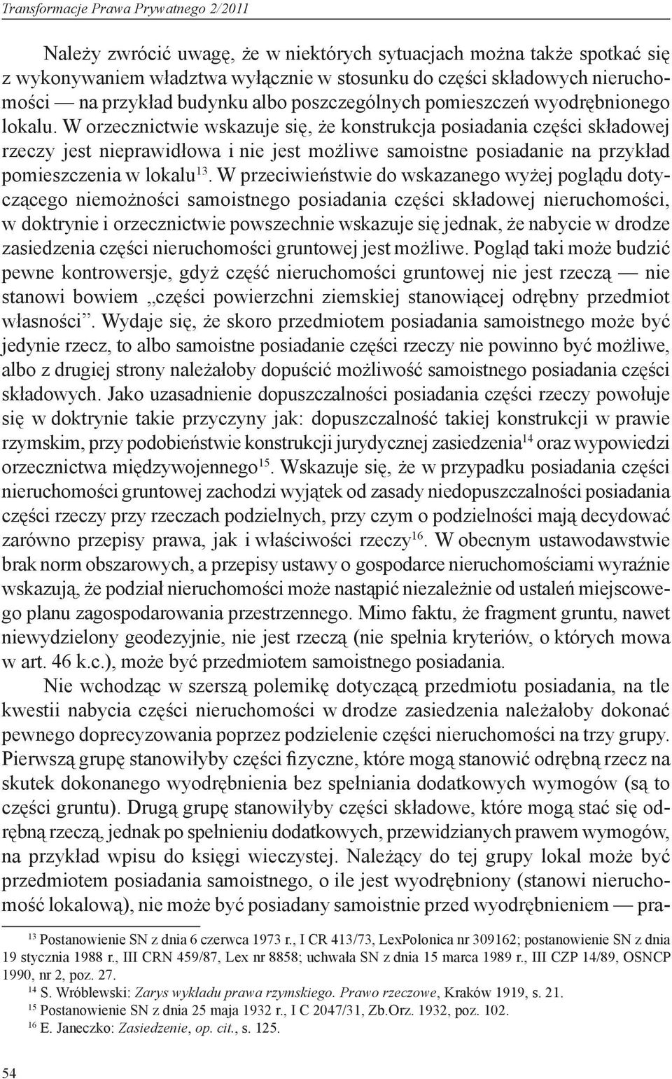 W orzecznictwie wskazuje się, że konstrukcja posiadania części składowej rzeczy jest nieprawidłowa i nie jest możliwe samoistne posiadanie na przykład pomieszczenia w lokalu 13.