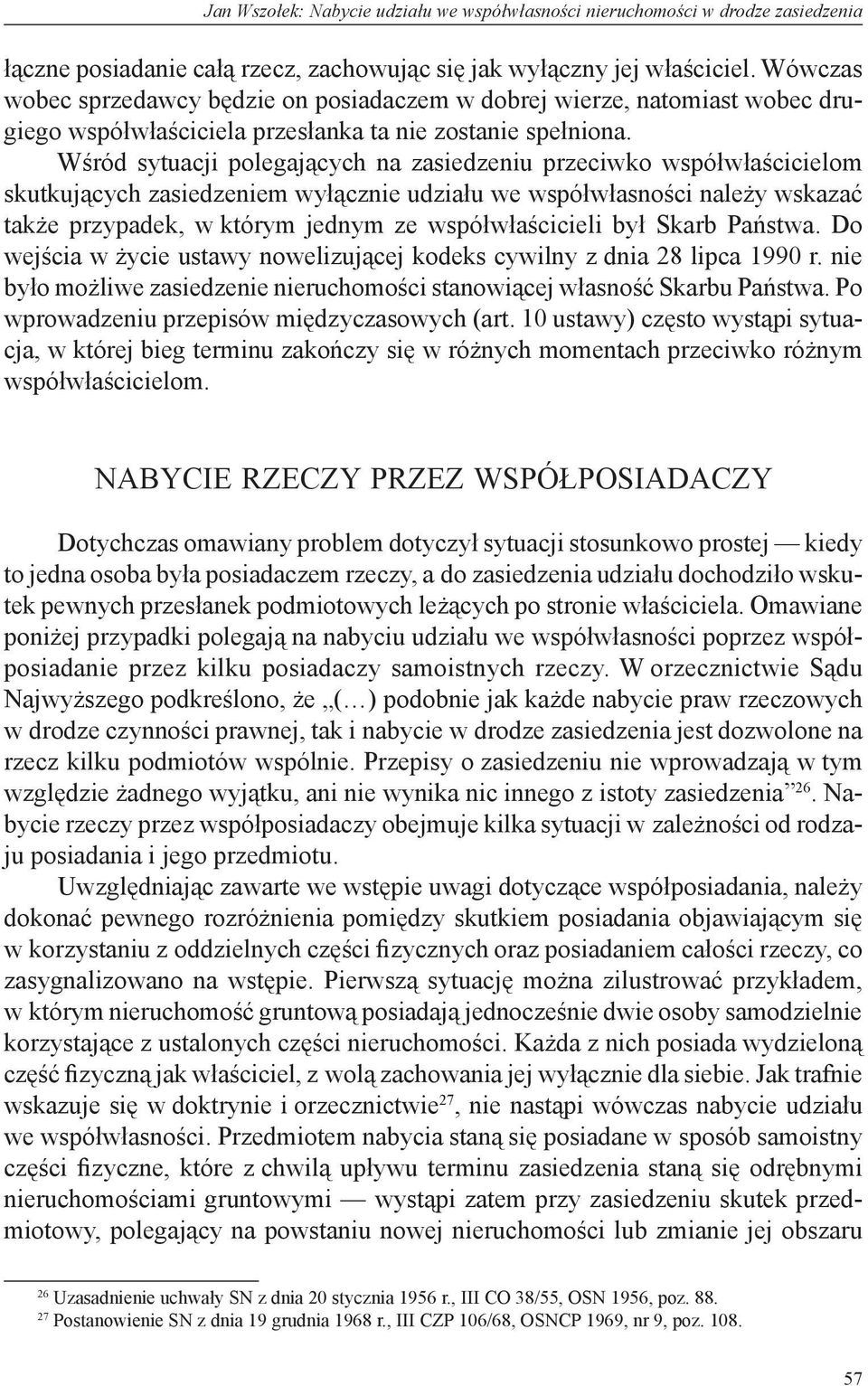 Wśród sytuacji polegających na zasiedzeniu przeciwko współwłaścicielom skutkujących zasiedzeniem wyłącznie udziału we współwłasności należy wskazać także przypadek, w którym jednym ze