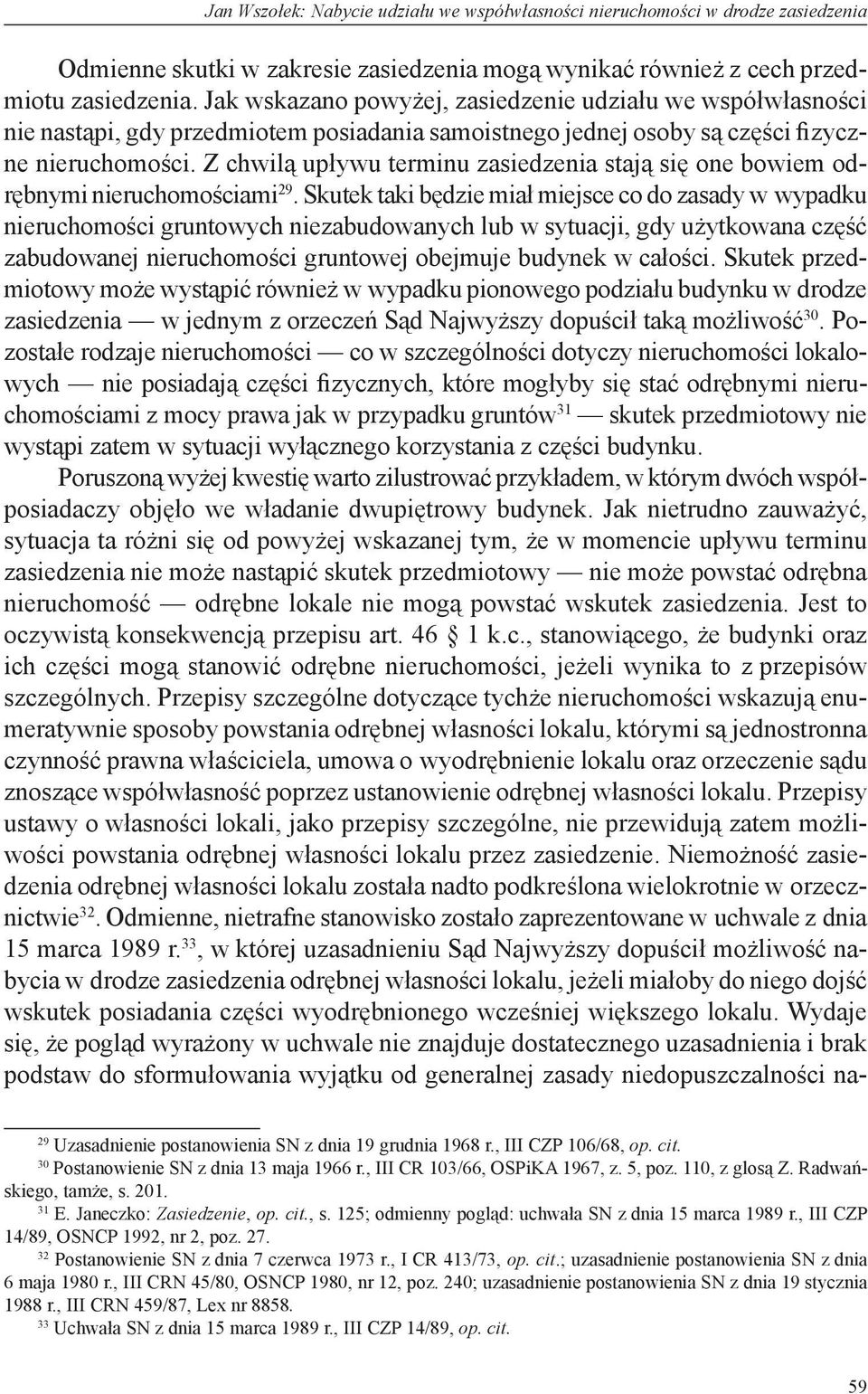 Z chwilą upływu terminu zasiedzenia stają się one bowiem odrębnymi nieruchomościami 29.