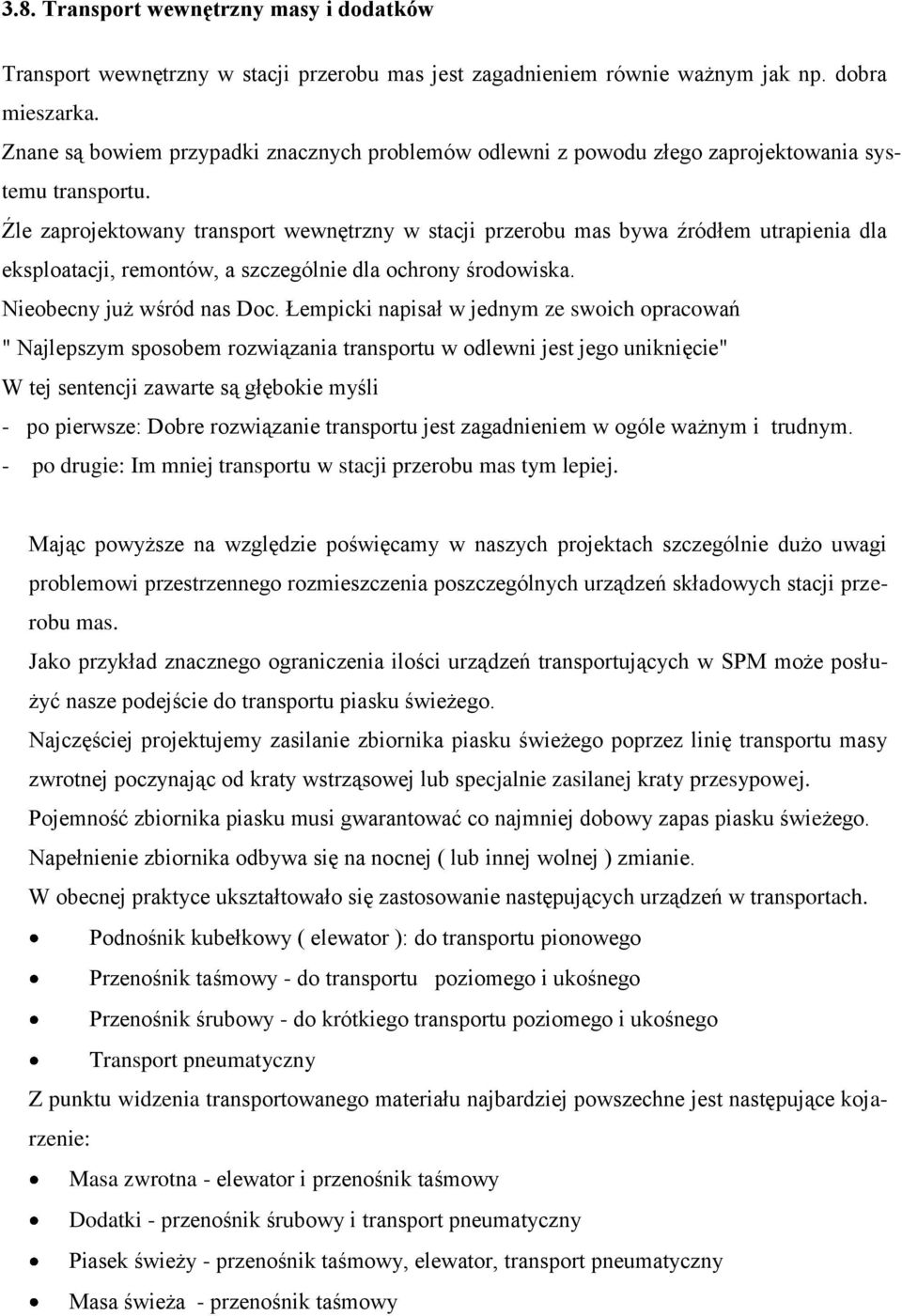 Źle zaprojektowany transport wewnętrzny w stacji przerobu mas bywa źródłem utrapienia dla eksploatacji, remontów, a szczególnie dla ochrony środowiska. Nieobecny już wśród nas Doc.