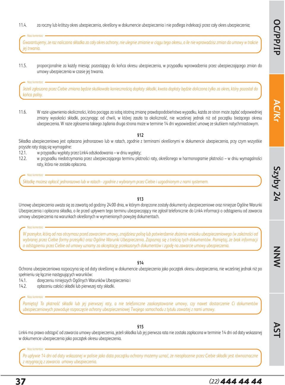 proporcjonalnie za każdy miesiąc pozostający do końca okresu ubezpieczenia, w przypadku wprowadzenia przez ubezpieczającego zmian do umowy ubezpieczenia w czasie jej trwania.