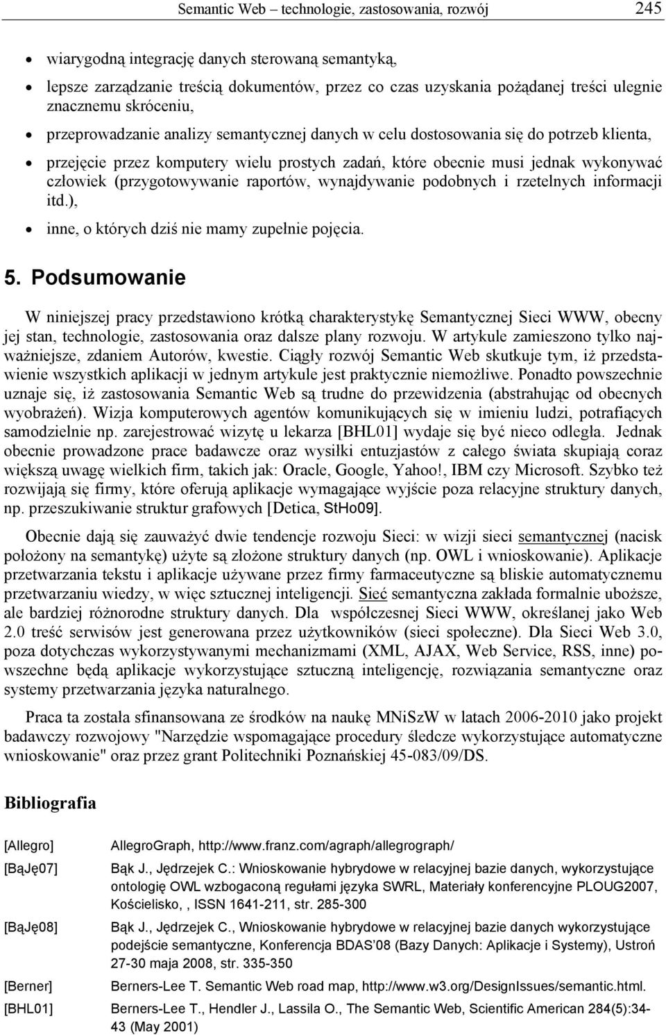 (przygotowywanie raportów, wynajdywanie podobnych i rzetelnych informacji itd.), inne, o których dziś nie mamy zupełnie pojęcia. 5.