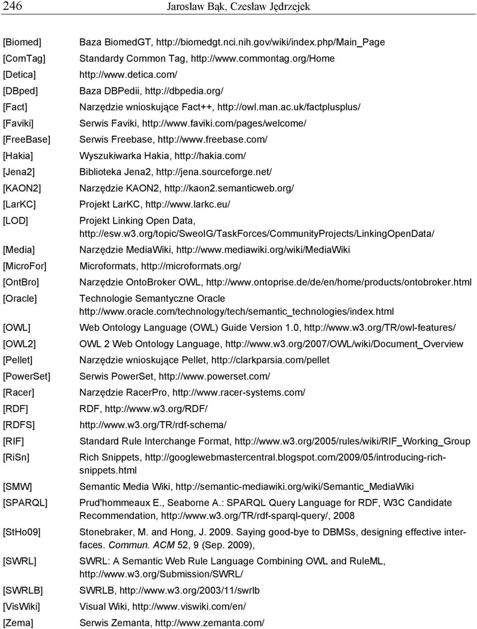 php/main_page Standardy Common Tag, http://www.commontag.org/home http://www.detica.com/ Baza DBPedii, http://dbpedia.org/ Narzędzie wnioskujące Fact++, http://owl.man.ac.uk/factplusplus/ Serwis Faviki, http://www.