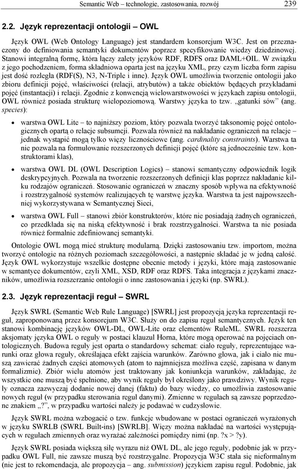 W związku z jego pochodzeniem, forma składniowa oparta jest na języku XML, przy czym liczba form zapisu jest dość rozległa (RDF(S), N3, N-Triple i inne).