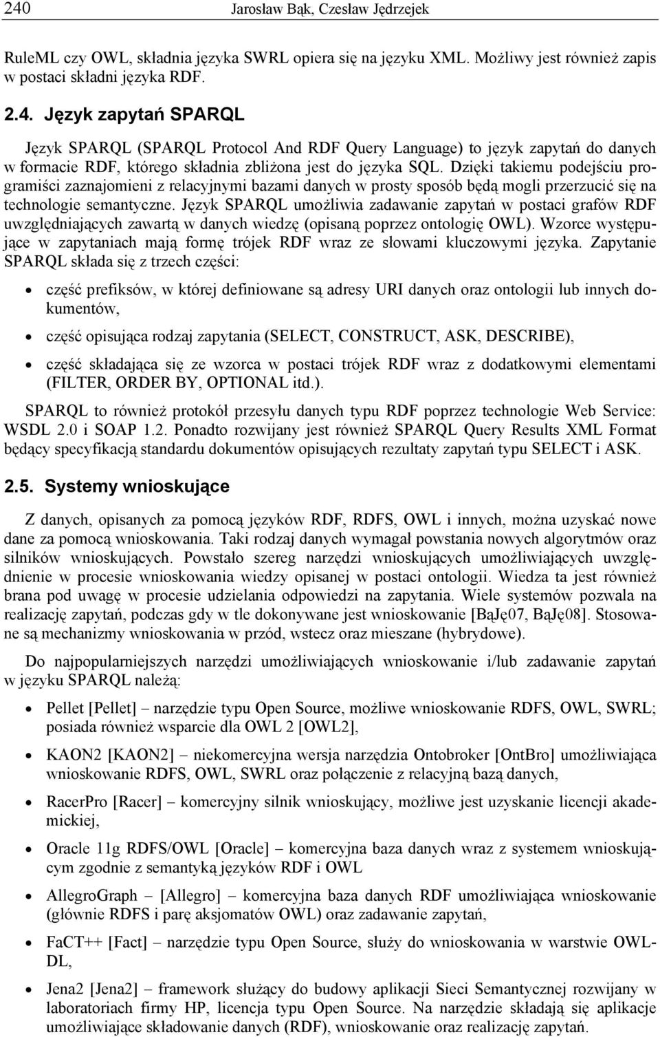 Język SPARQL umożliwia zadawanie zapytań w postaci grafów RDF uwzględniających zawartą w danych wiedzę (opisaną poprzez ontologię OWL).