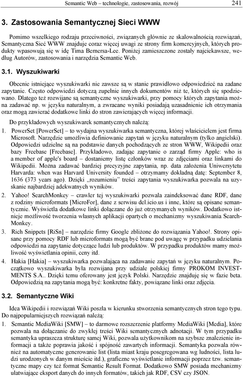 komercyjnych, których produkty wpasowują się w idę Tima Bernersa-Lee. Poniżej zamieszczone zostały najciekawsze, według Autorów, zastosowania i narzędzia Semantic Web. 3.1.