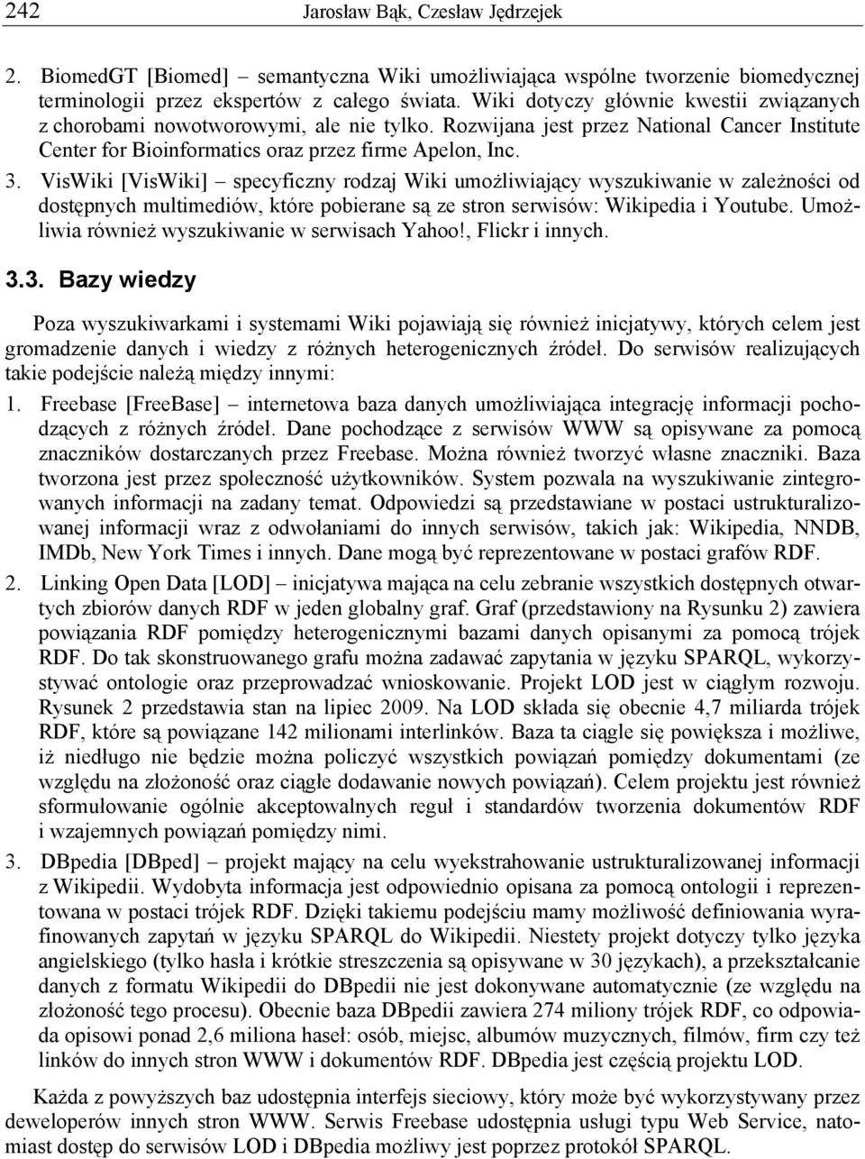 VisWiki [VisWiki] specyficzny rodzaj Wiki umożliwiający wyszukiwanie w zależności od dostępnych multimediów, które pobierane są ze stron serwisów: Wikipedia i Youtube.