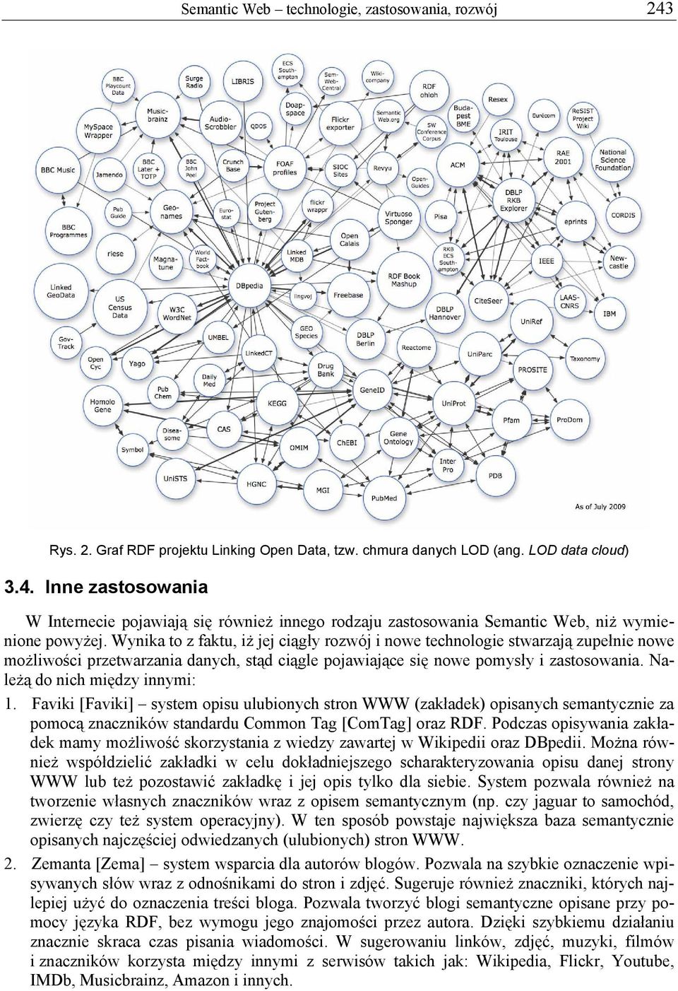 Należą do nich między innymi: 1. Faviki [Faviki] system opisu ulubionych stron WWW (zakładek) opisanych semantycznie za pomocą znaczników standardu Common Tag [ComTag] oraz RDF.