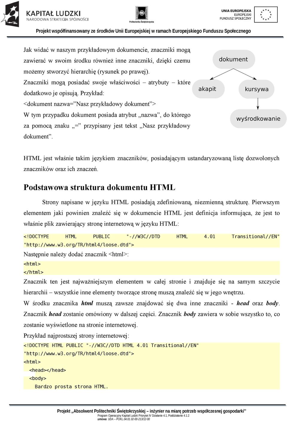 Przykład: <dokument nazwa= Nasz przykładowy dokument > W tym przypadku dokument posiada atrybut nazwa, do którego za pomocą znaku = przypisany jest tekst Nasz przykładowy dokument.